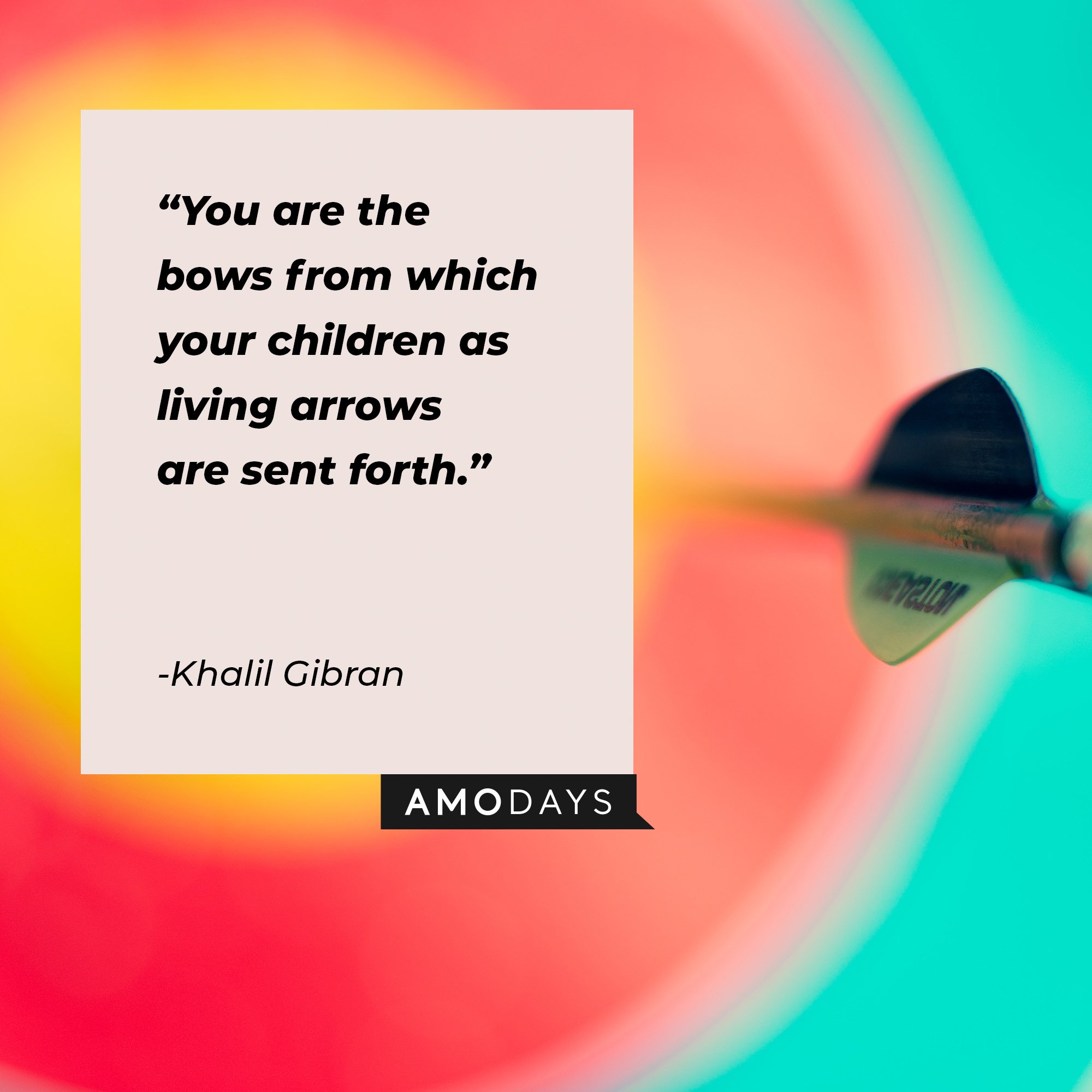 Khalil Gibran’s quote: “You are the bows from which your children as living arrows are sent forth.” | Image: AmoDays