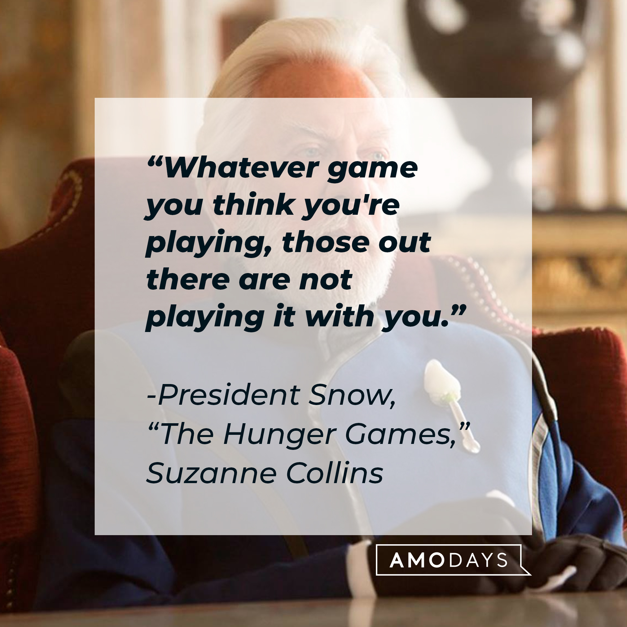 President Snow, with his quote from Suzanne Collins’ “Hunger Games,”: “Whatever game you think you're playing, those out there are not playing it with you.” | Source: facebook.com/TheHungerGamesMovie