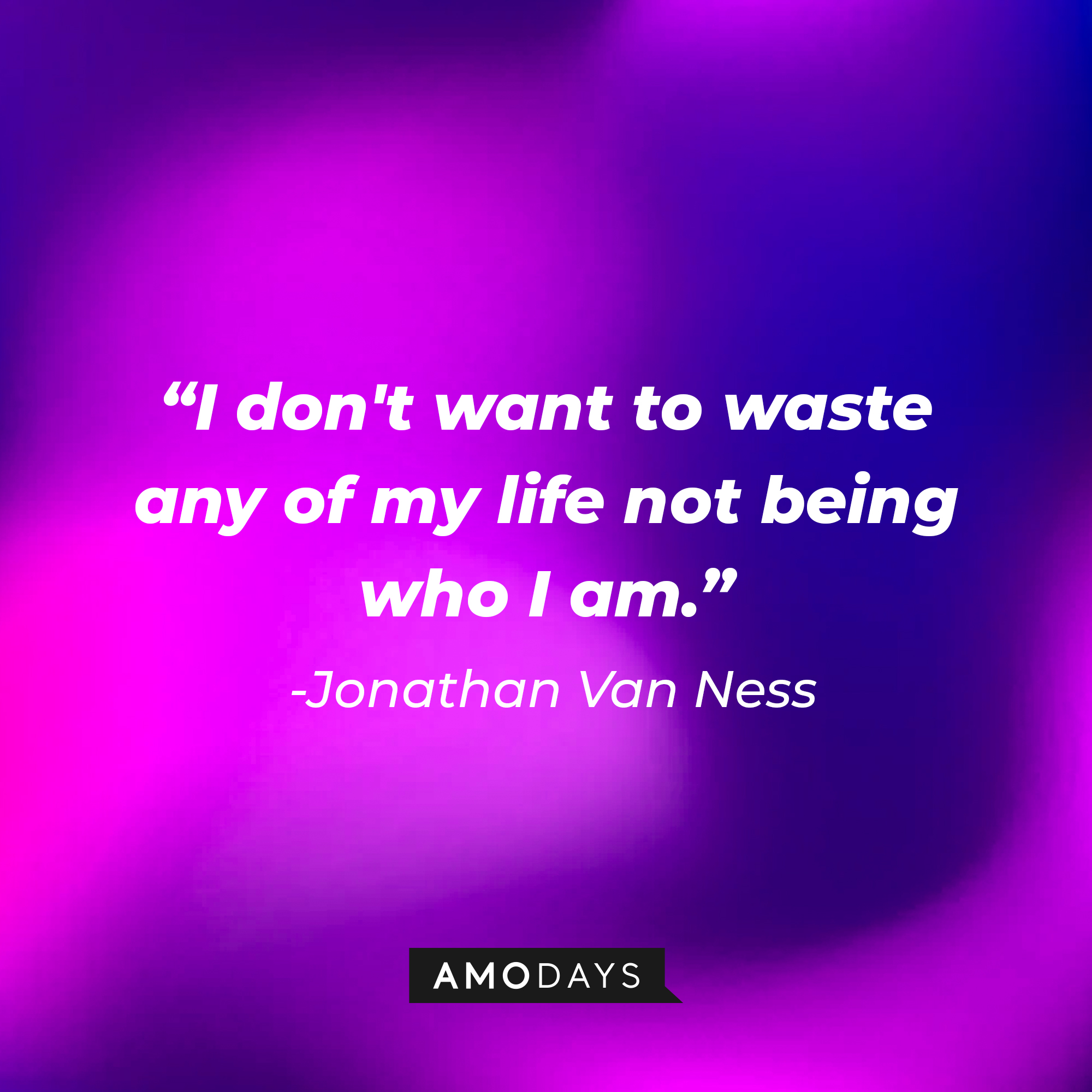 Jonathan Van Ness’ quote: "I don't want to waste any of my life not being who I am." | Image: AmoDays
