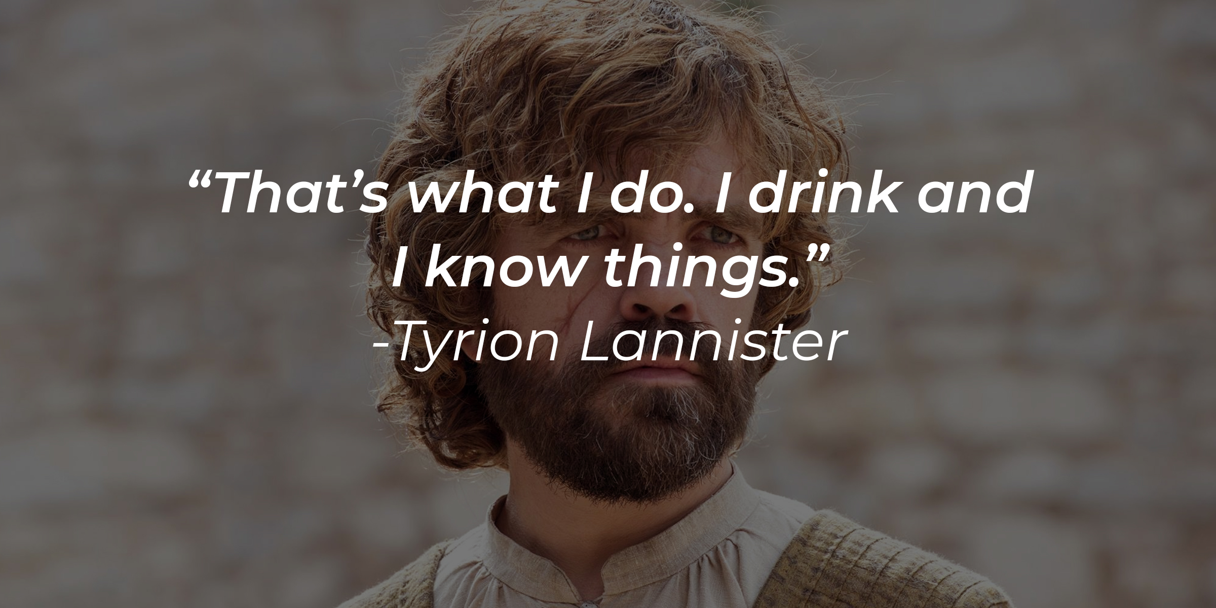 A photo of Tyrion Lannister with Tyrion Lannister's quote: “That’s what I do. I drink and I know things.” | Source: facebook.com/GameOfThrones