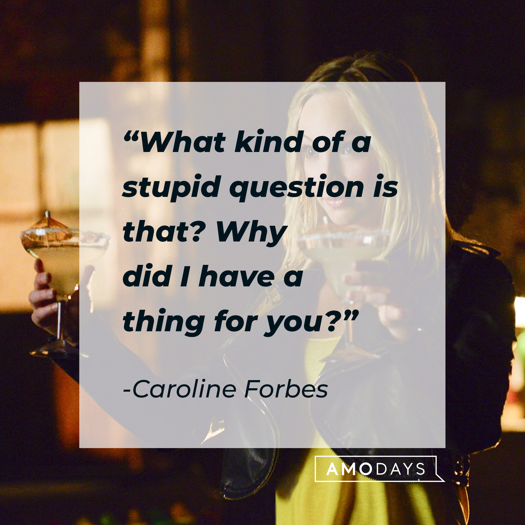 Caroline Forbes' quote: "What kind of a stupid question is that? Why did I have a thing for you?" | Source: Facebook.com/thevampirediaries
