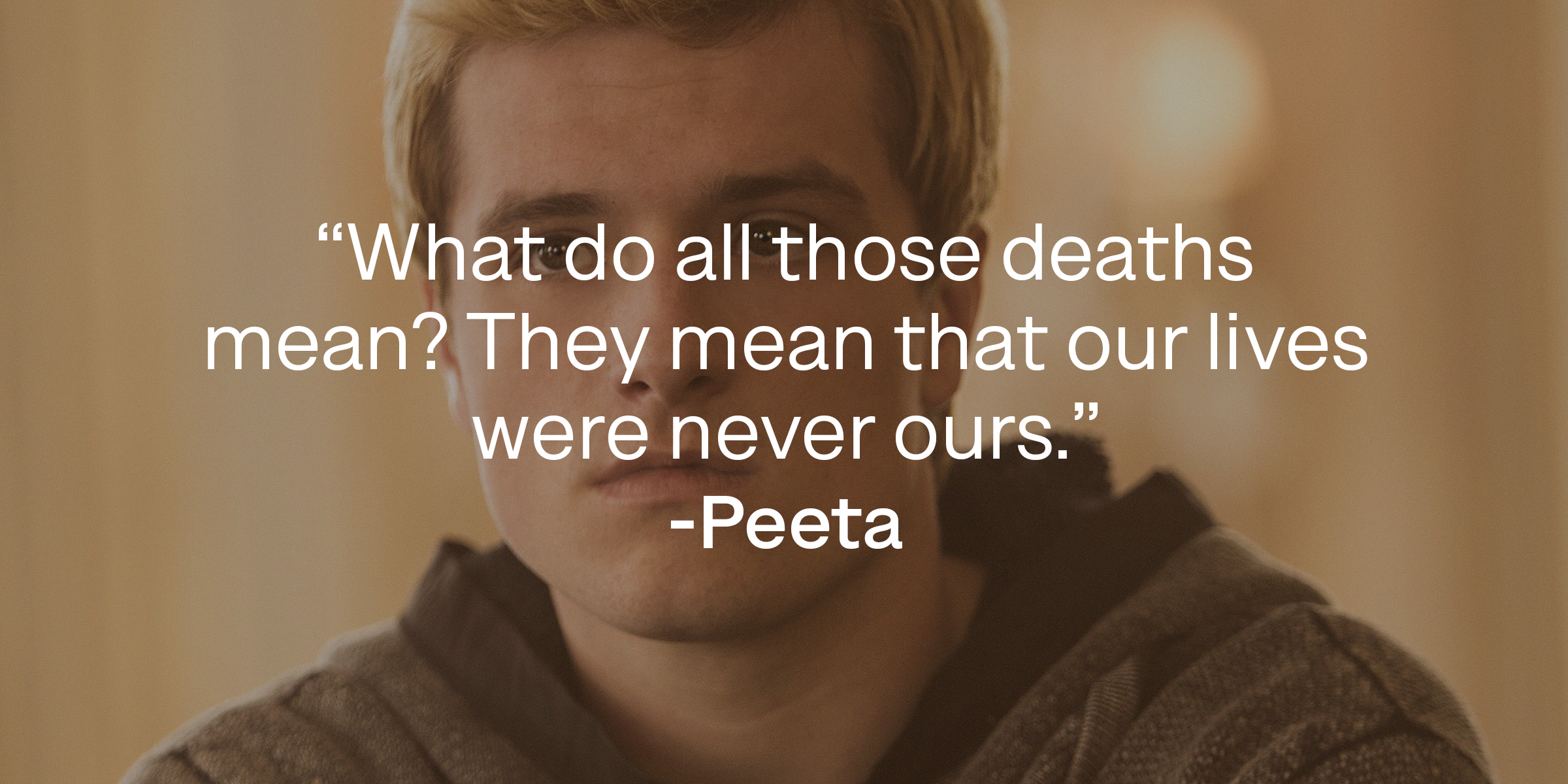 A photo of Peeta with Peeta's quote: "What do all those deaths mean? They mean that our lives were never ours.’’ | Source: facebook.com/TheHungerGamesMovie
