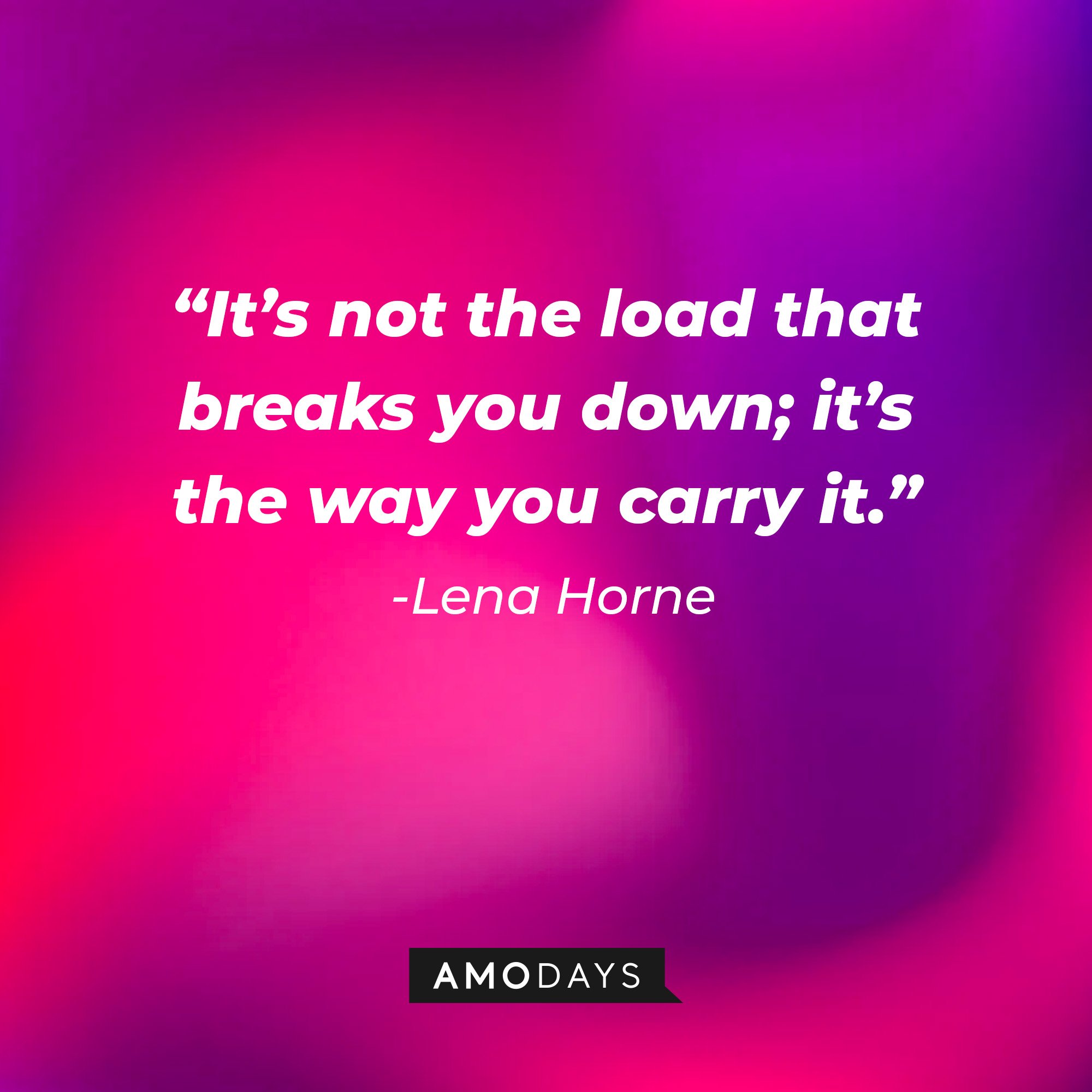  Lena Horne's quote: “It’s not the load that breaks you down; it’s the way you carry it.” | Image: AmoDays