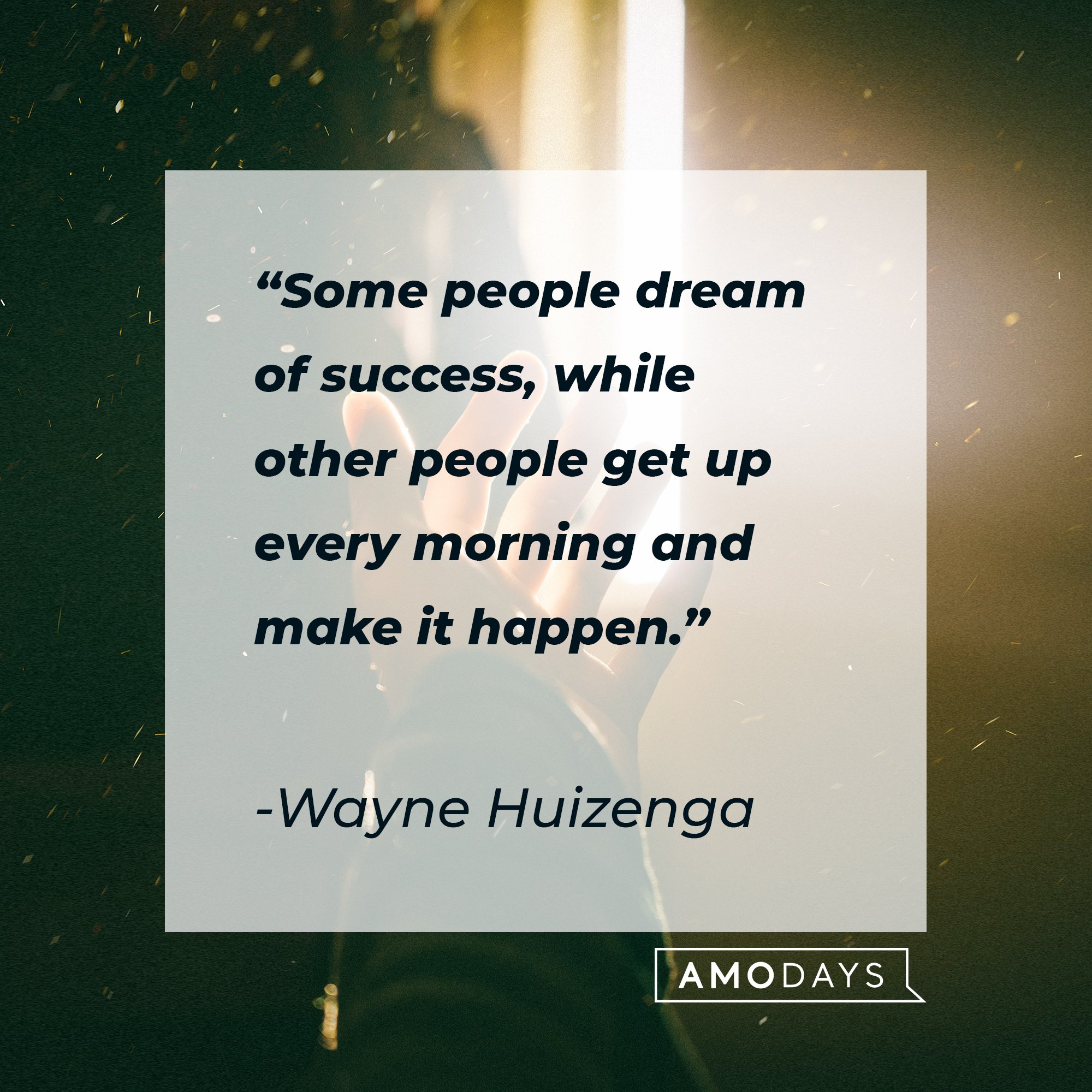 Wayne Huizenga's quote: "Some people dream of success, while other people get up every morning and make it happen."  | Image: AmoDays 