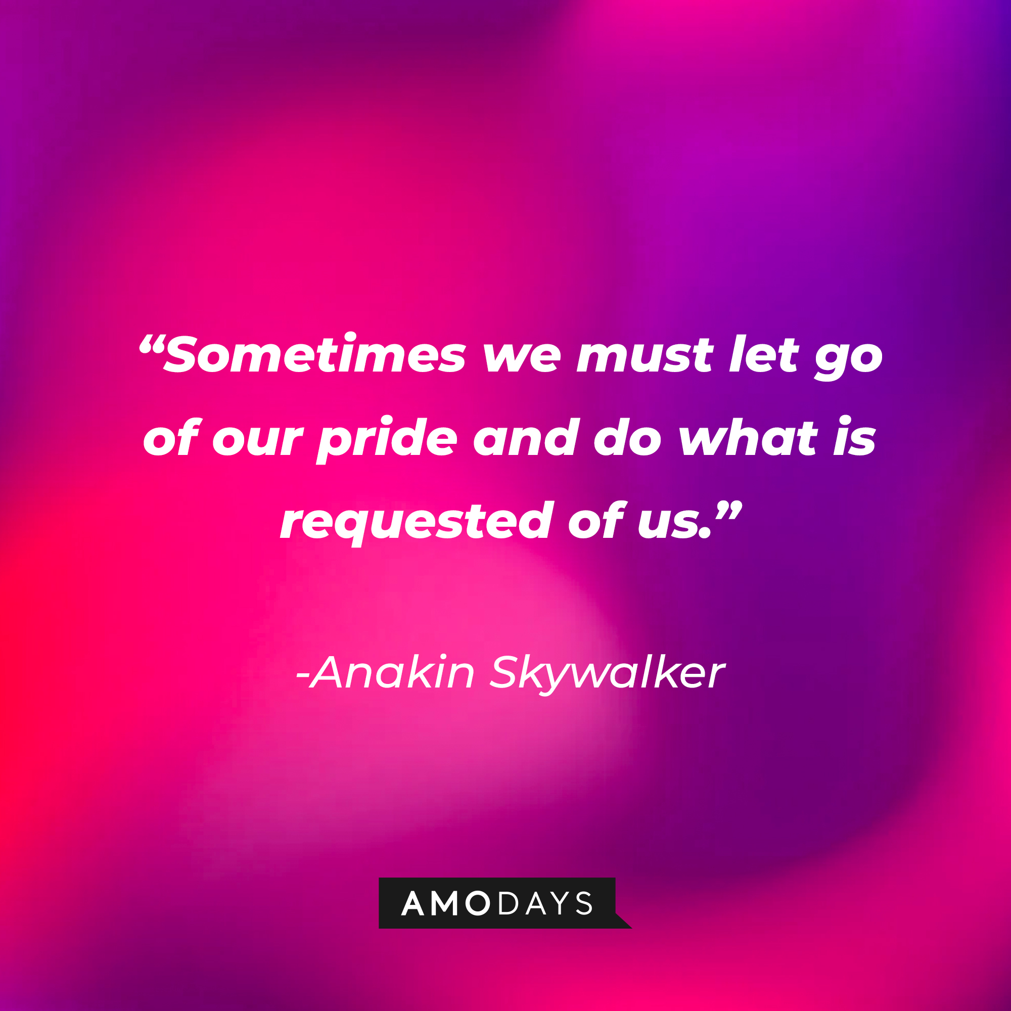 Anakin Skywalker’s quote: "Sometimes we must let go of our pride and do what is requested of us." | Source: AmoDays