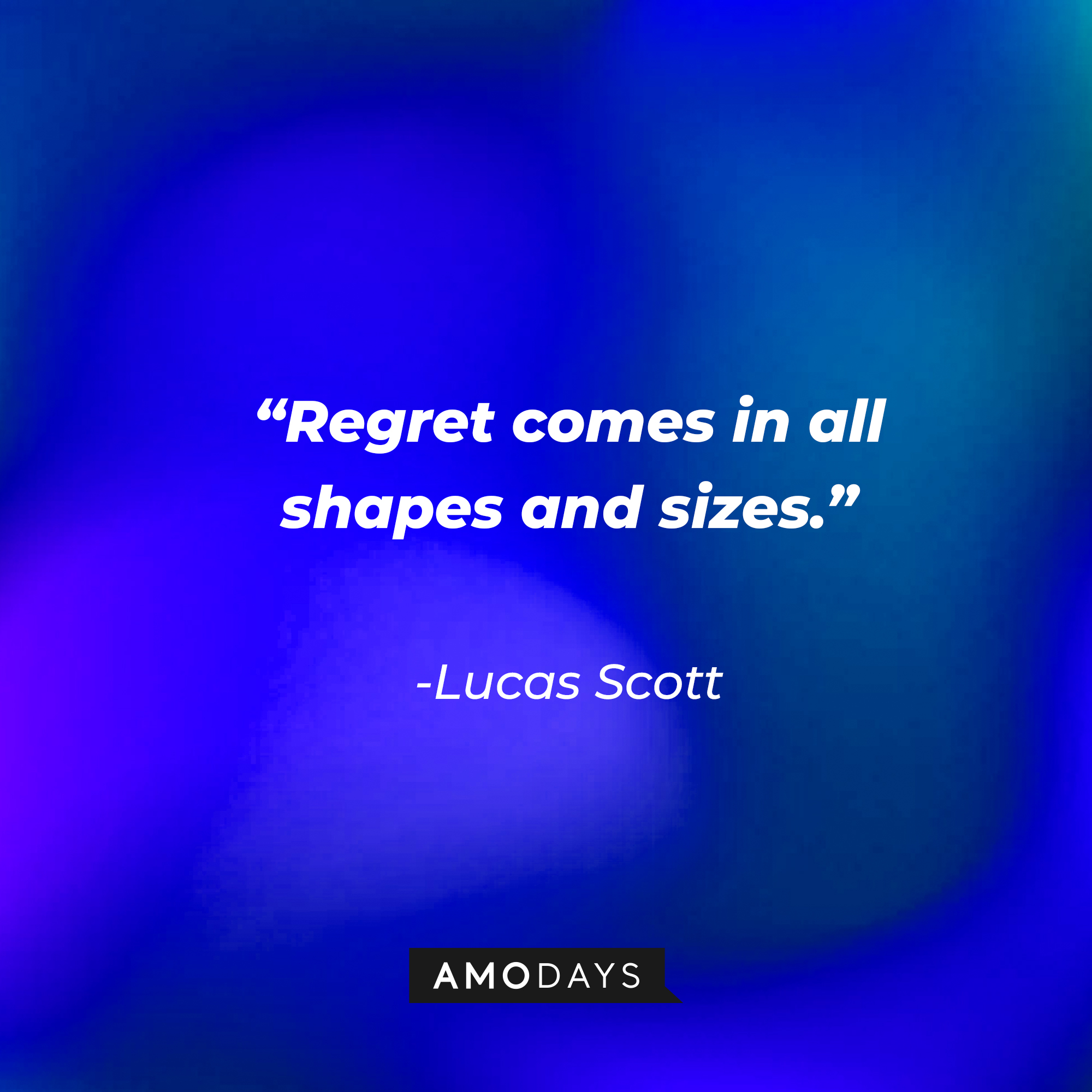 Lucas Scott’s quote: “Regret comes in all shapes and sizes." | Source:  AmoDays