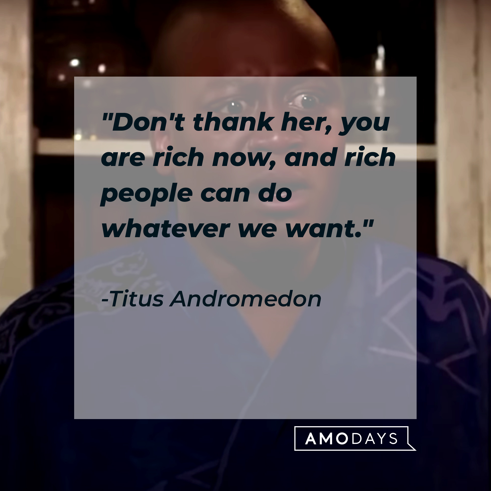 A photo of Titus Andromedon with the quote, "Don't thank her, you are rich now, and rich people can do whatever we want." | Source: YouTube/Netflix
