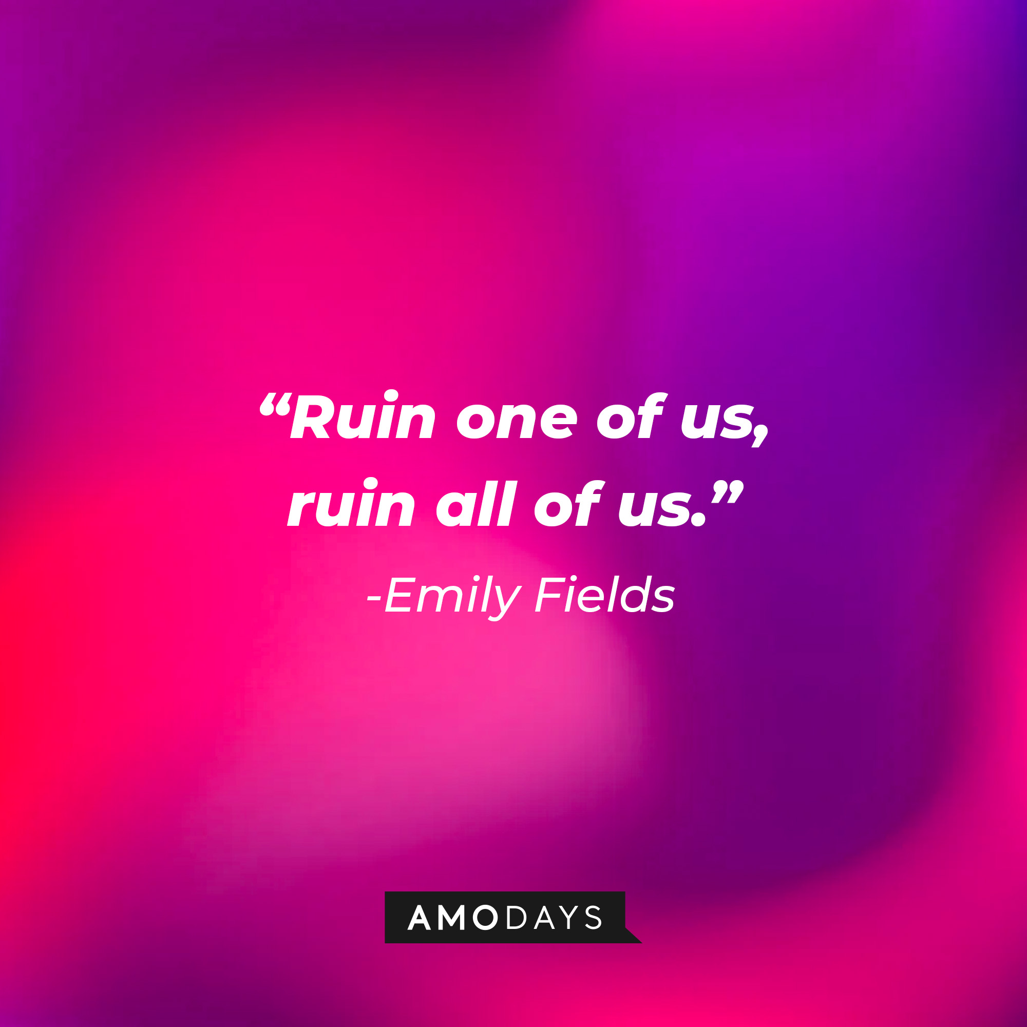 Emily Fields' quote: "Ruin one us, ruin all of us." | Source: Amodays