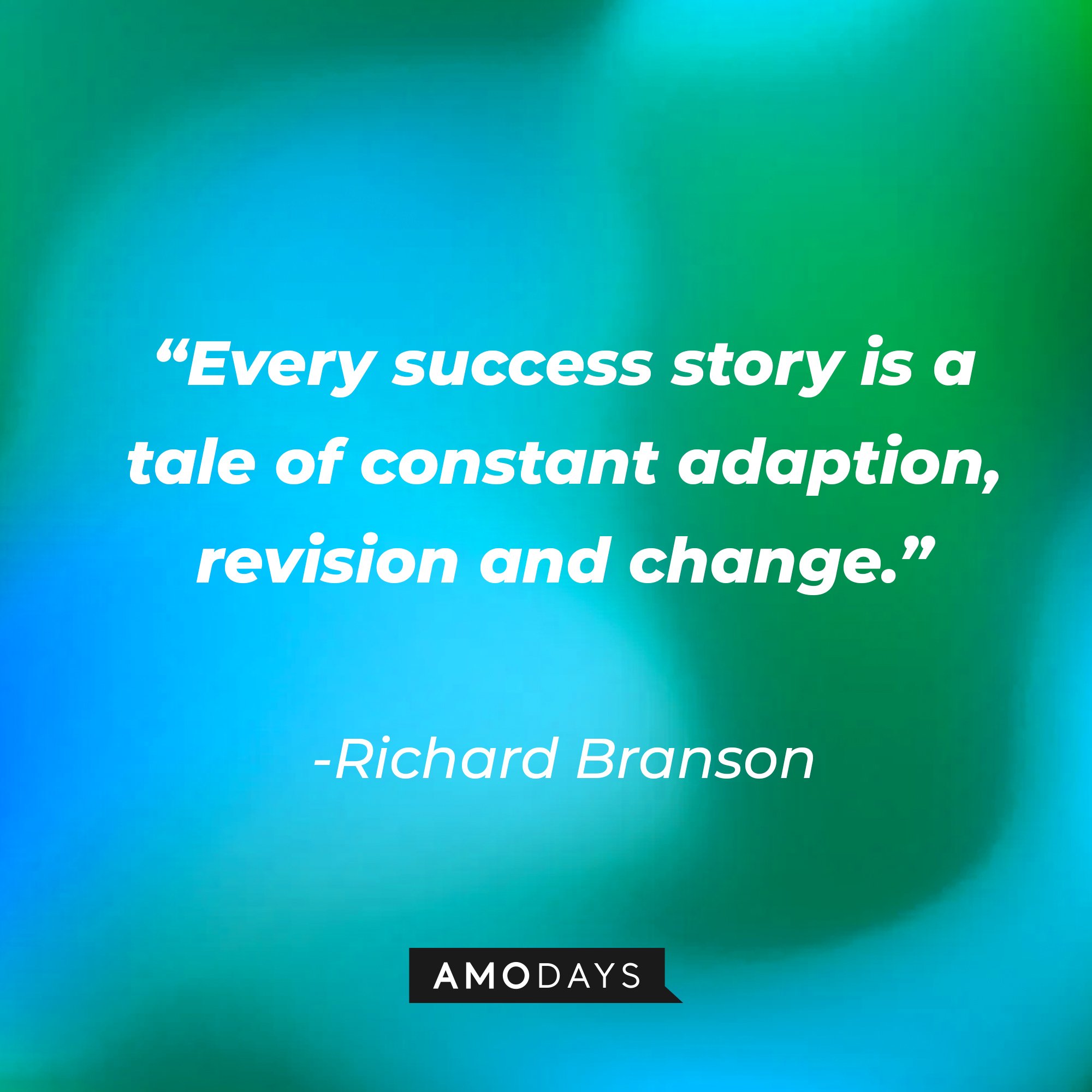 Richard Branson's quote: "Every success story is a tale of constant adaption, revision and change." | Image: AmoDays