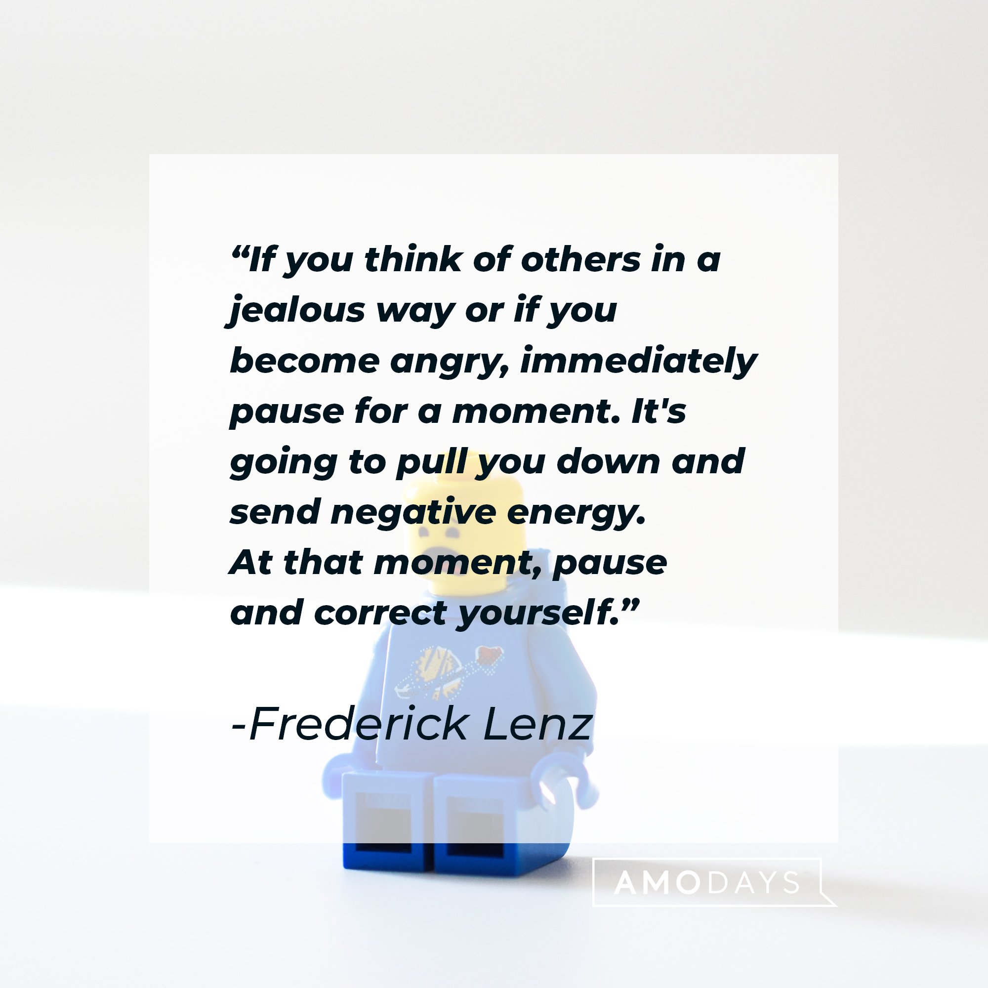 Frederick Lenz’ quote: If you think of others in a jealous way or if you become angry, immediately pause for a moment. It's going to pull you down and send negative energy. At that moment, pause and correct yourself.” | Image: AmoDays
