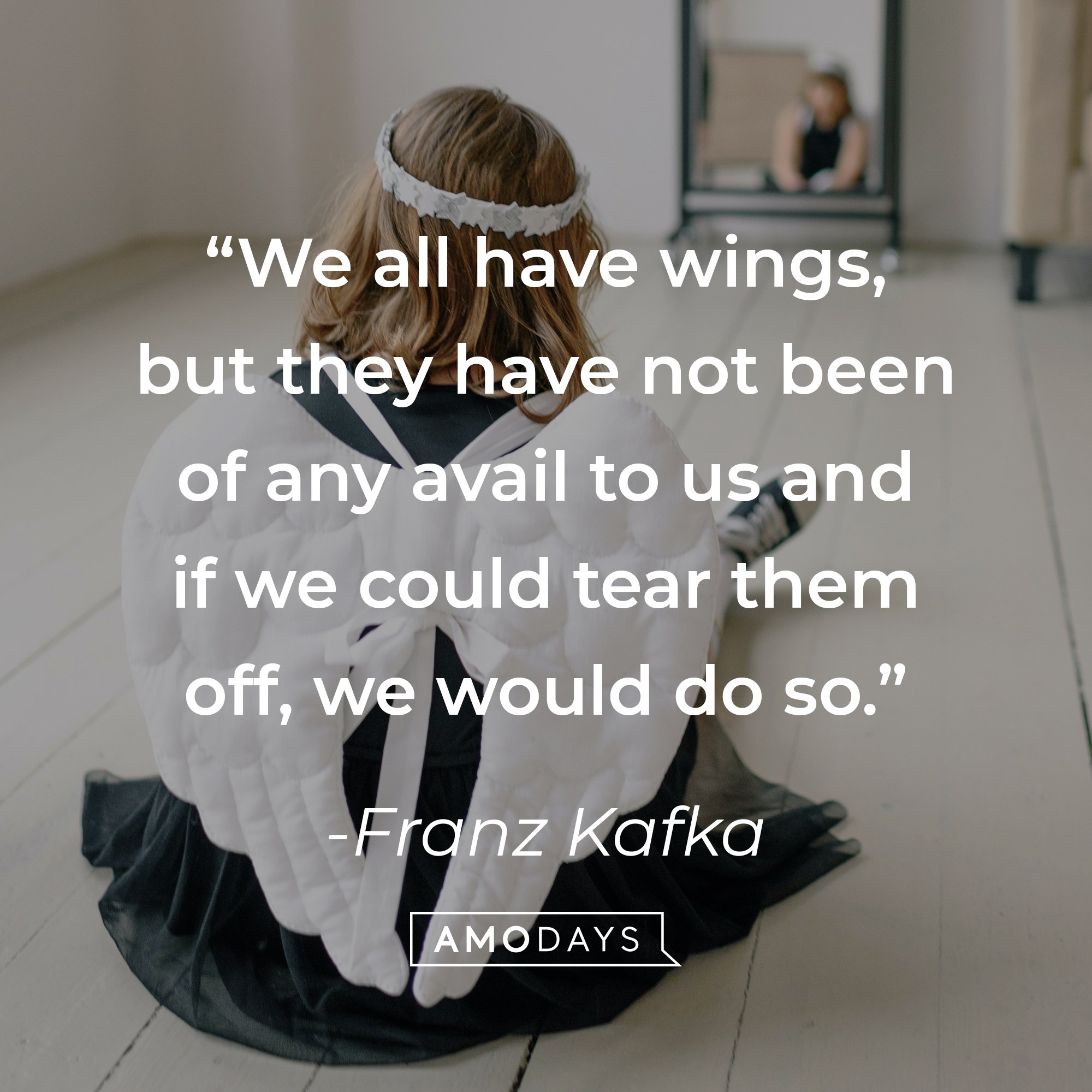 Franz Kafka's quote: "We all have wings, but they have not been of any avail to us and if we could tear them off, we would do so." | Image: AmoDays