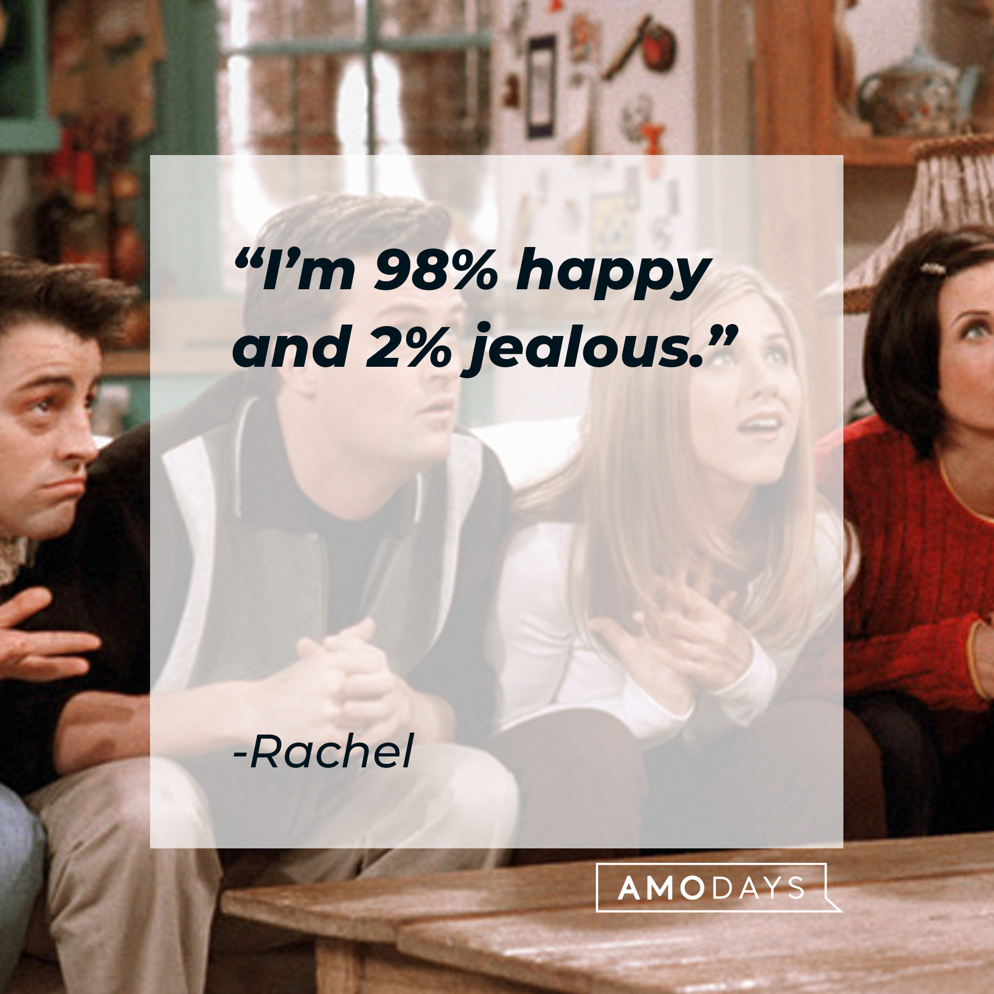 Rachel's quote: “I’m 98% happy and 2% jealous.” | Source: facebook.com/friends.tv