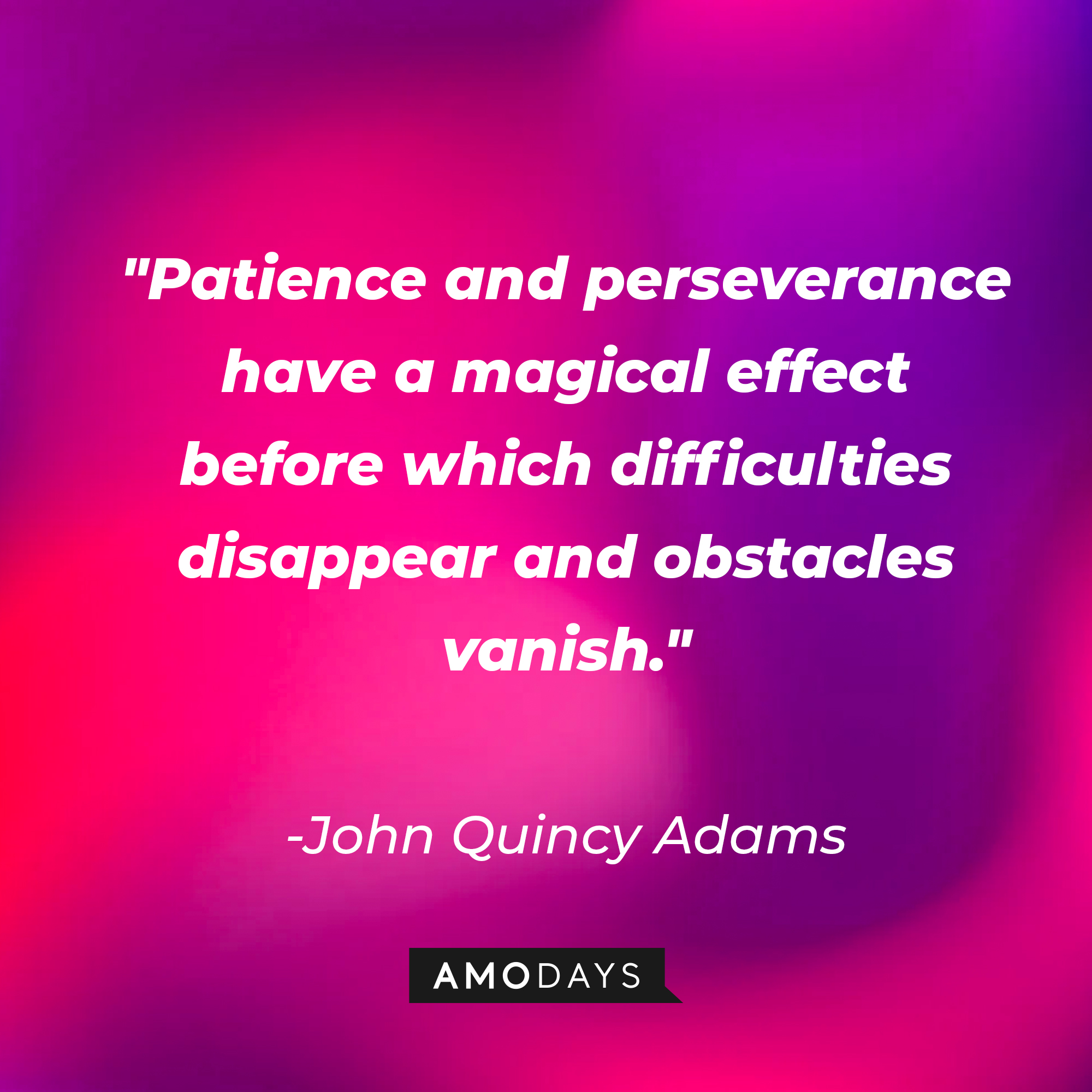 John Quincy Adams' quote: "Patience and perseverance have a magical effect before which difficulties disappear and obstacles vanish." | Image: AmoDays
