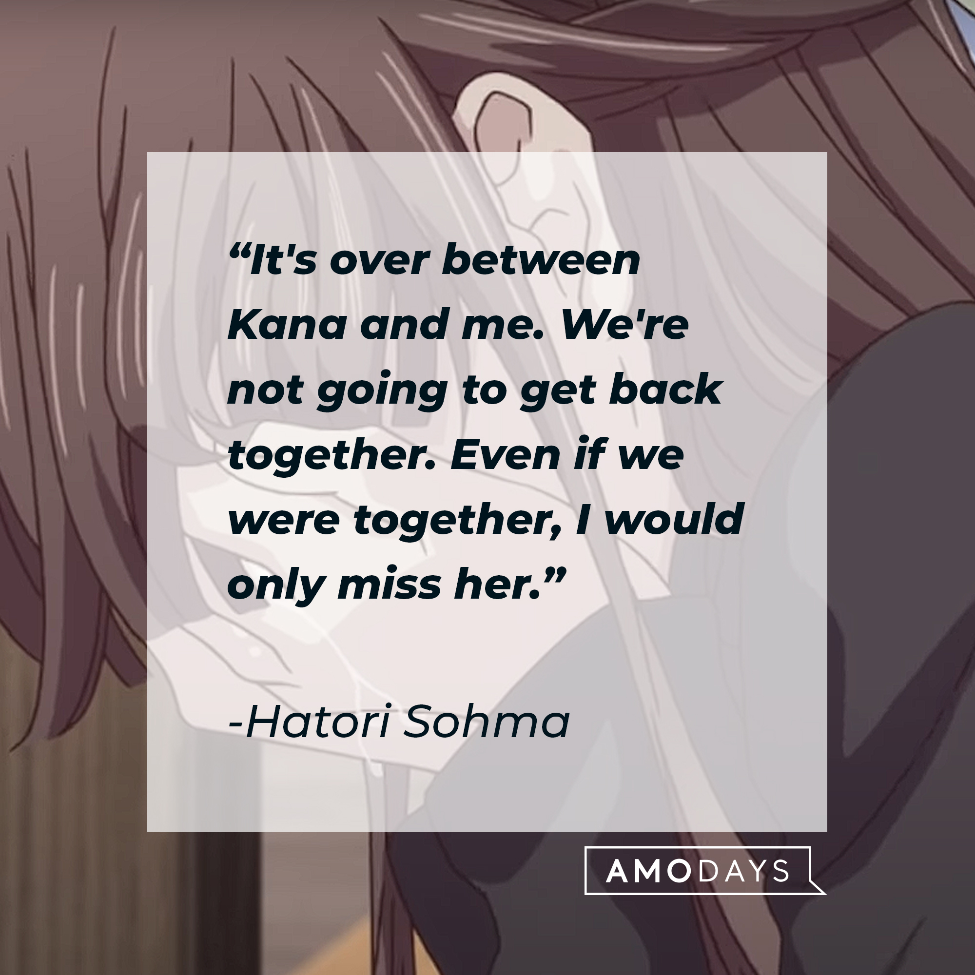 Hatori Sohma's quote: "It's over between Kana and me. We're not going to get back together. Even if we were together, I would only miss her." | Image: AmoDays