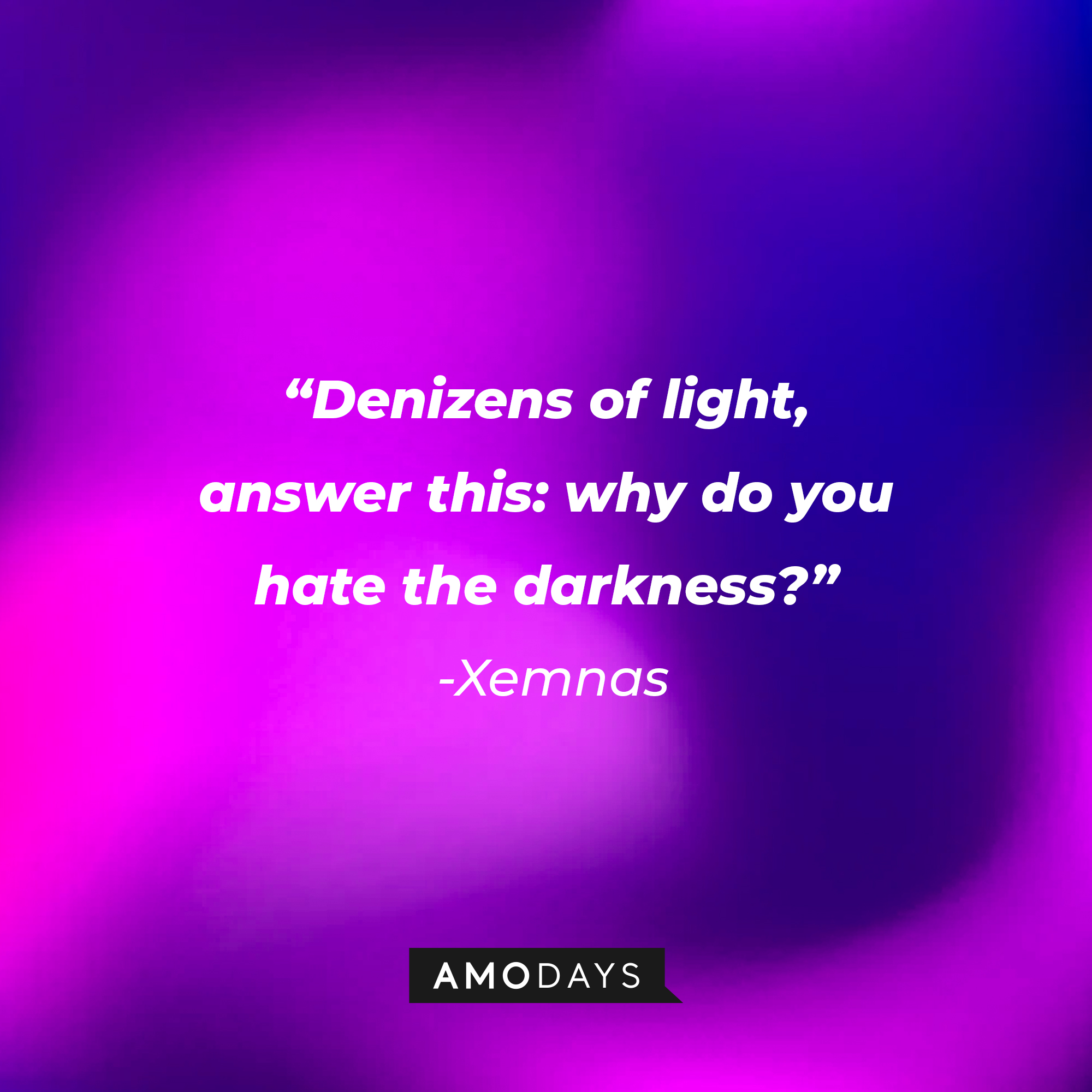 Xenmas’ quote: “Denizens of light, answer this: why do you hate the darkness?” | Source: AmoDays