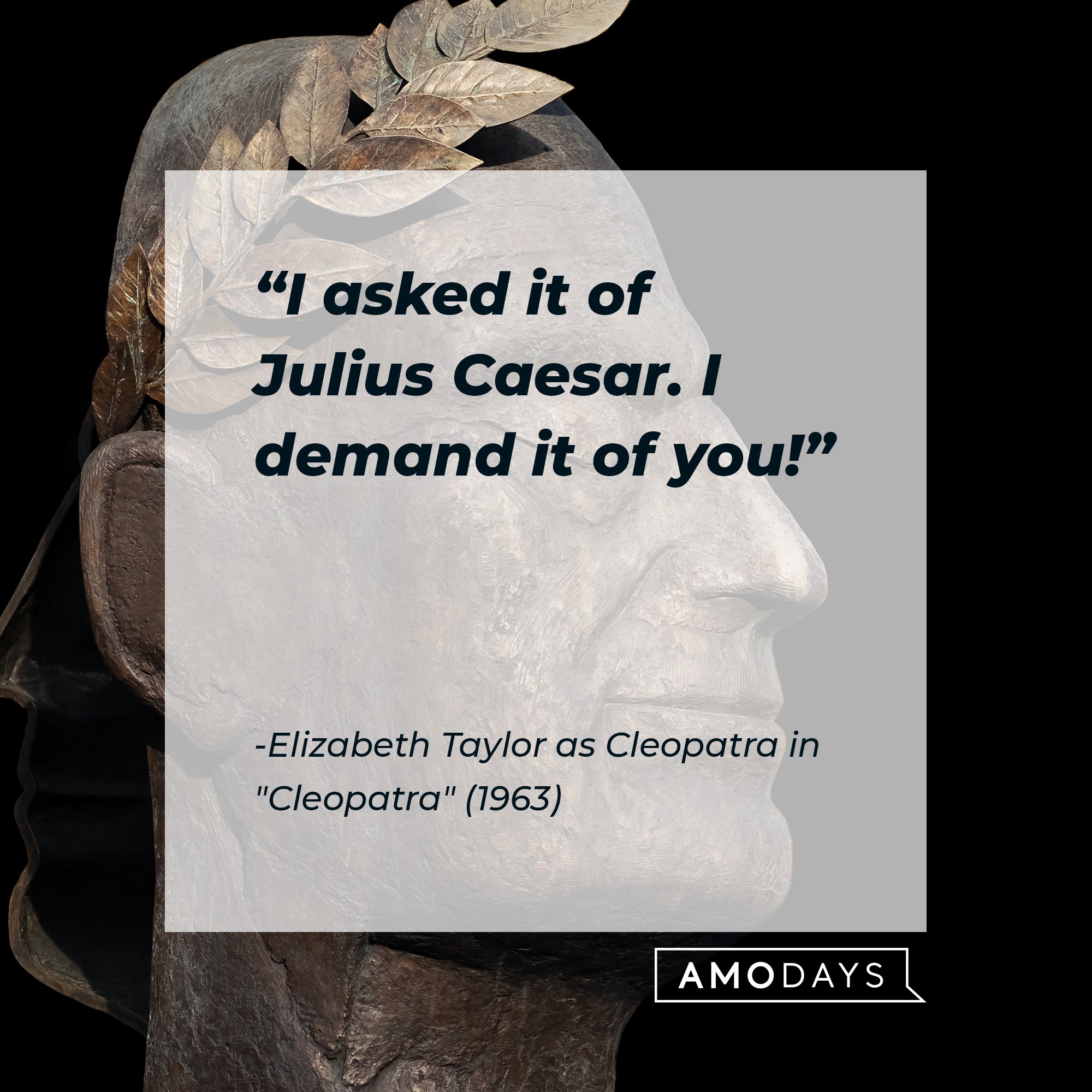  Elizabeth Taylor as Cleopatra in "Cleopatra" (1963):  "I asked it of Julius Caesar. I demand it of you!" | Image: AmoDays