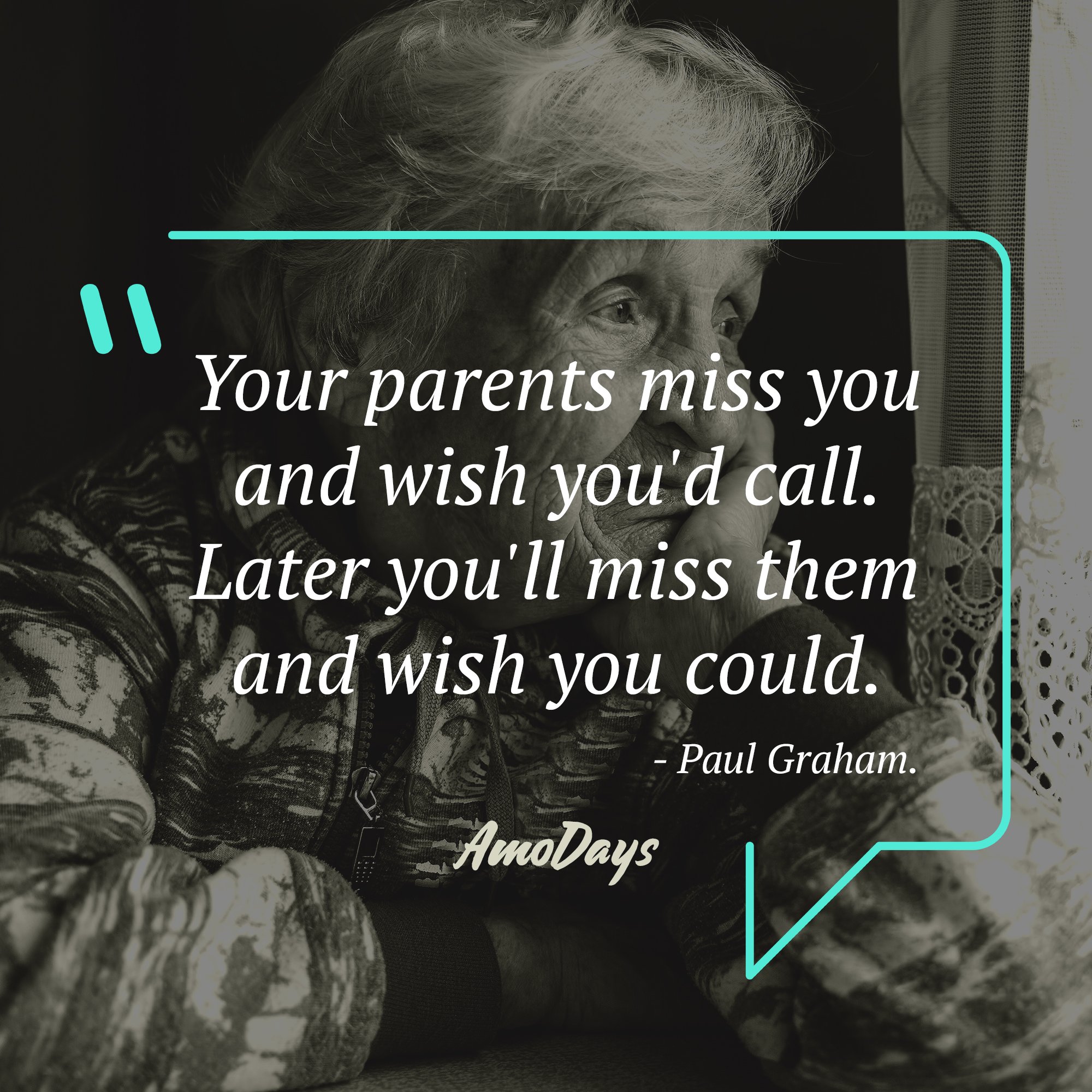Paul Graham's quote "Your parents miss you and wish you’d call. Later you’ll miss them and wish you could." | Image: Amodays 