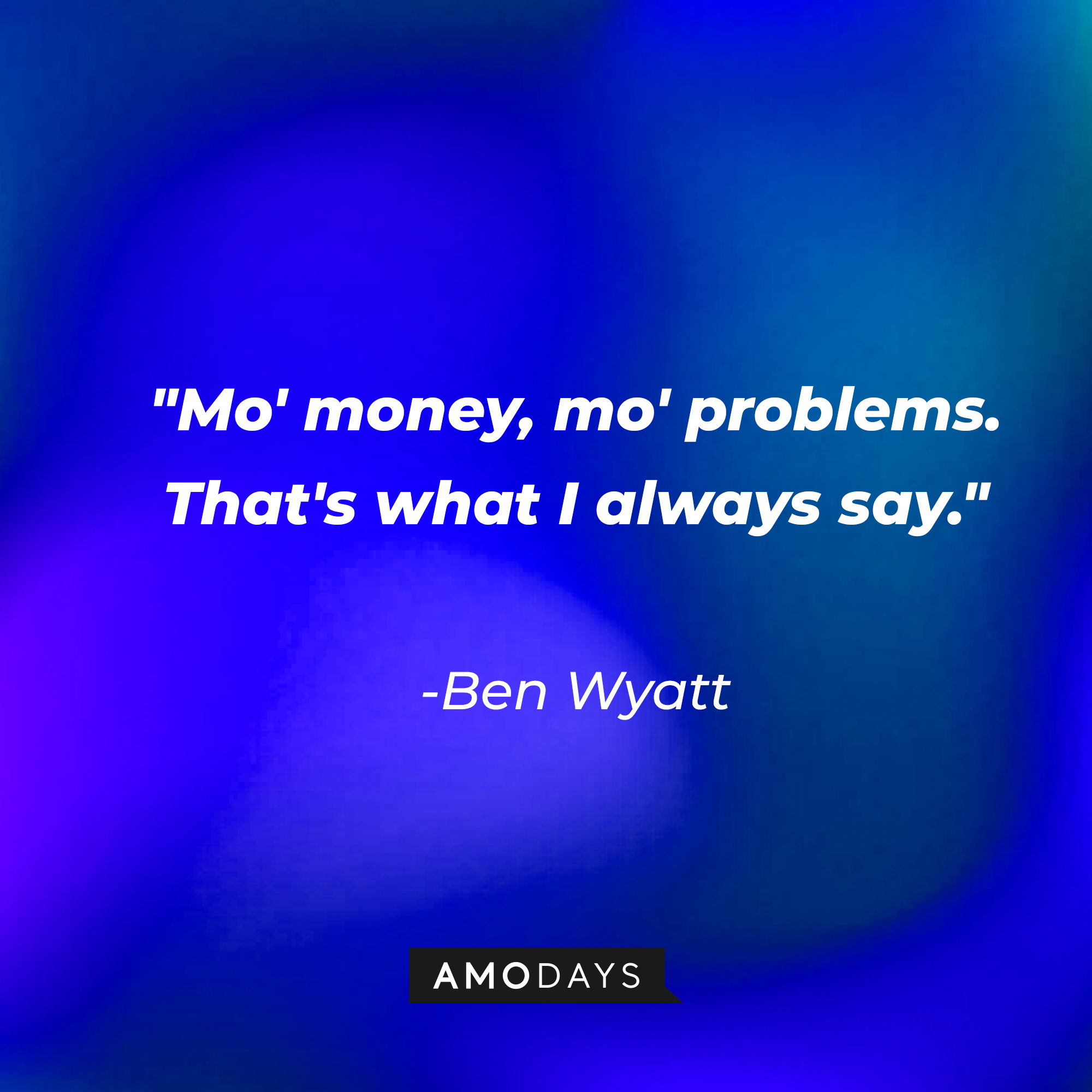 Ben Wyatt's quote: "Mo' money, mo' problems. That's what I always say." | Source: AmoDays