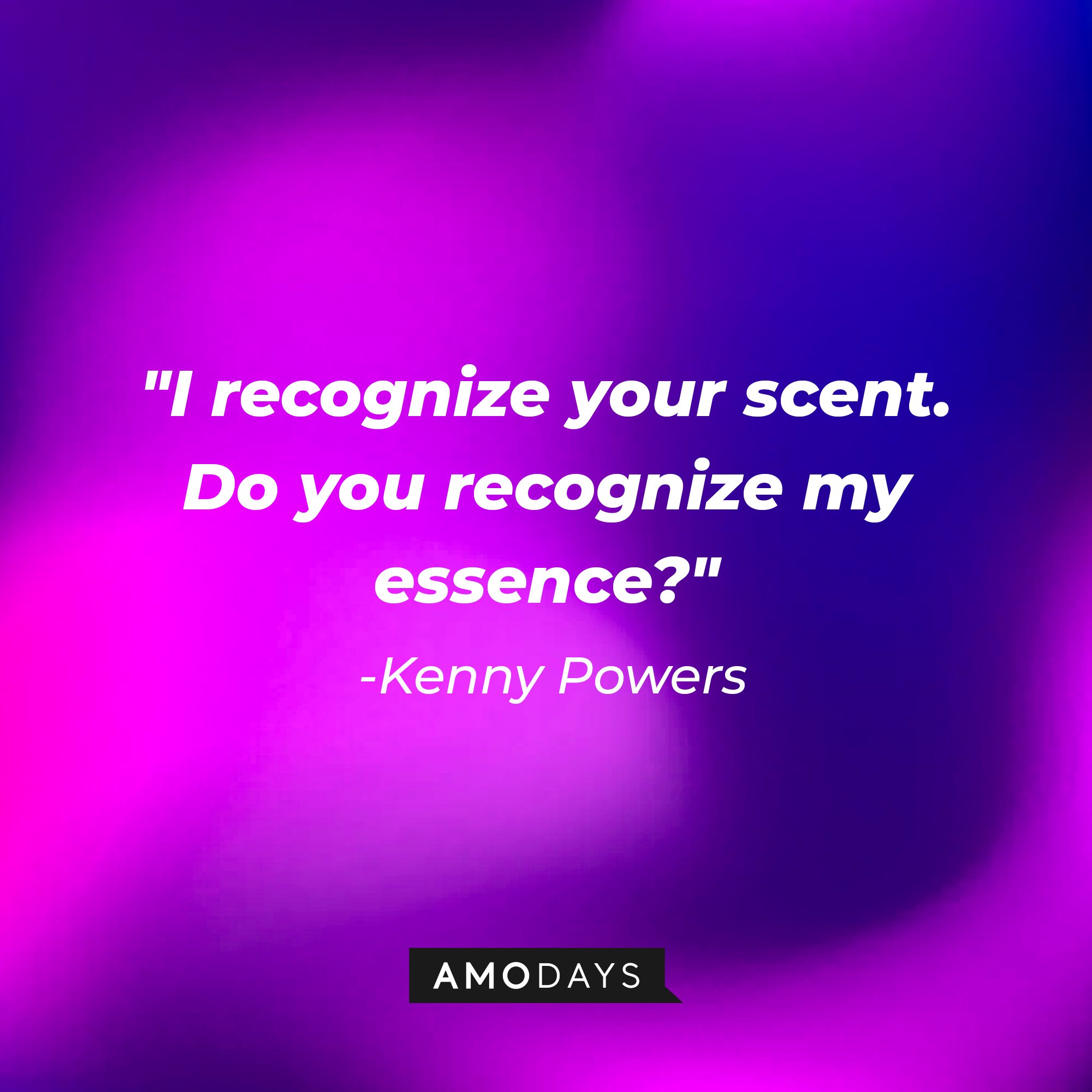 Kenny Powers' quote: "I recognize your scent. Do you recognize my essence?" | Image: AmoDays