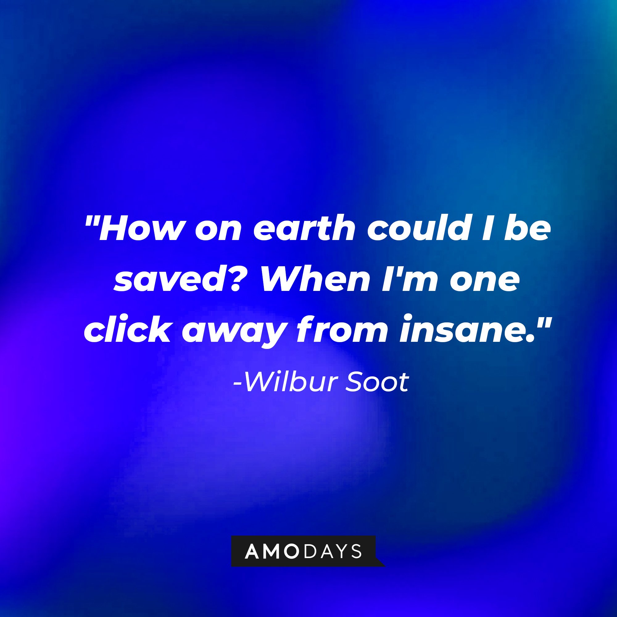 Wilbur Soot's quote: "How on earth could I be saved? When I'm one click away from insane." | Image: AmoDays