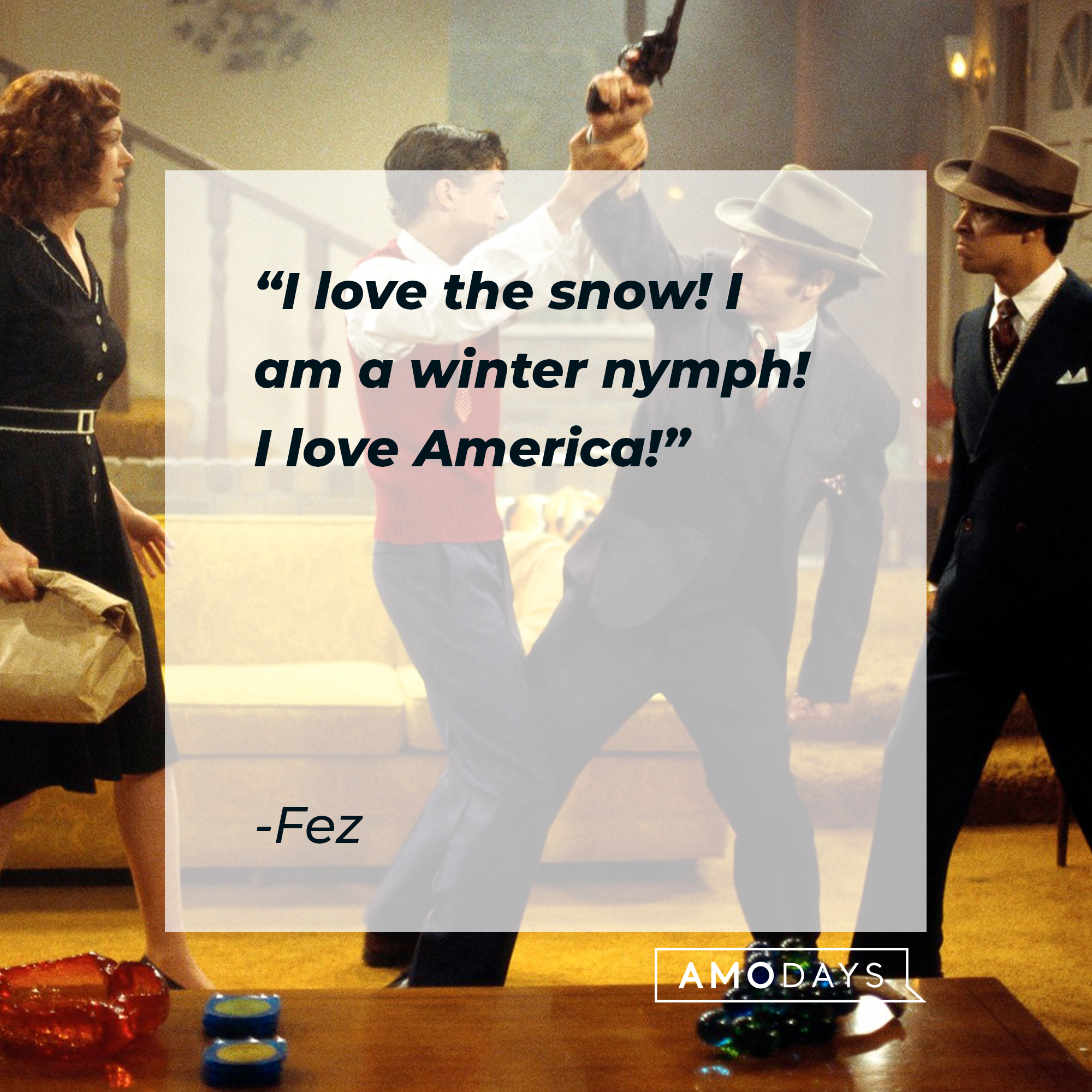 Fez's quote: “I love the snow! I am a winter nymph! I love America!” | Source: facebook.com/That-70s-Show-Official