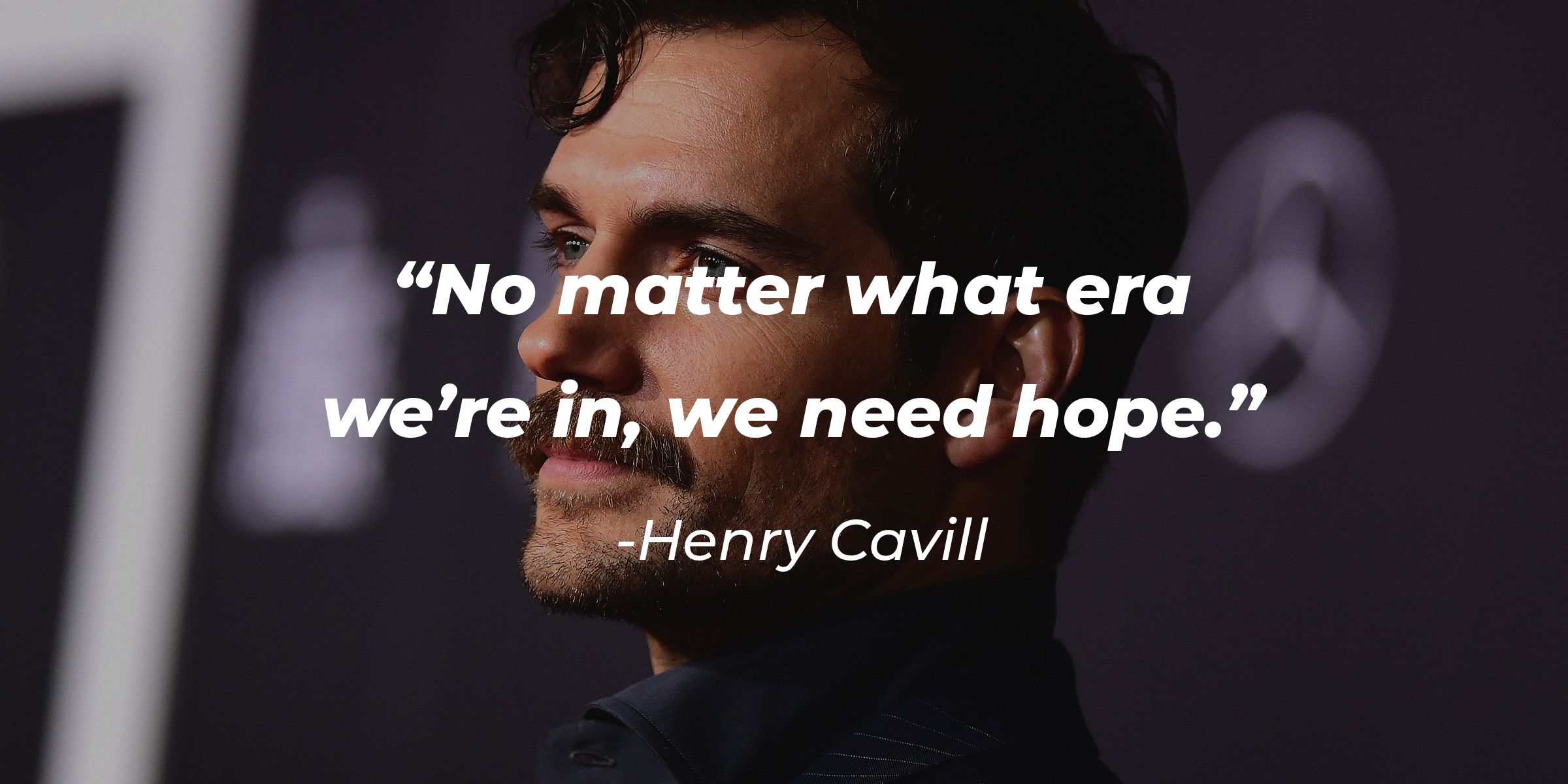 Henry Cavill, with his quote: “No matter what era we’re in, we need hope.” | Source: Getty Images