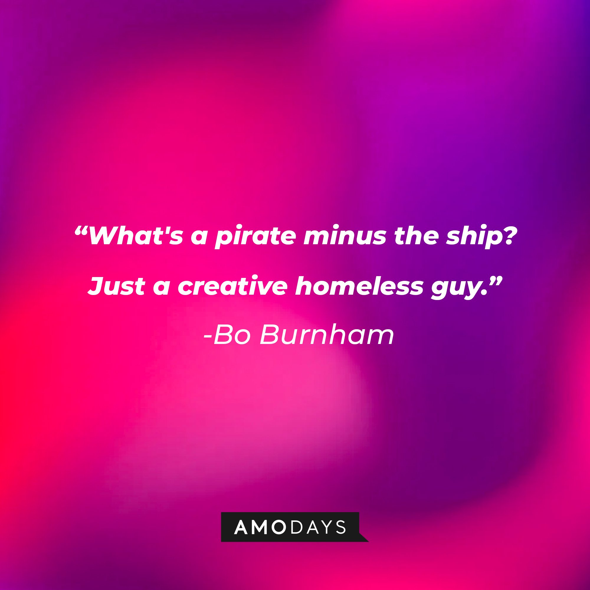 Bo Burnham’s quote: "What's a pirate minus the ship? Just a creative homeless guy."  | Image: AmoDays