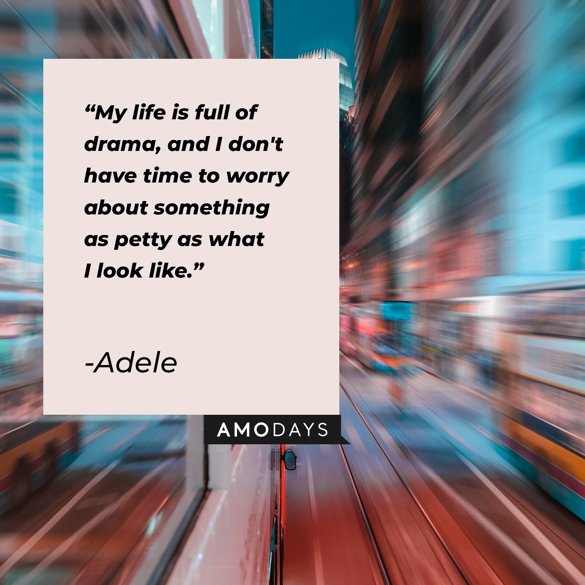 Adele's quote: "My life is full of drama, and I don't have time to worry about something as petty as what I look like." | Image: AmoDays