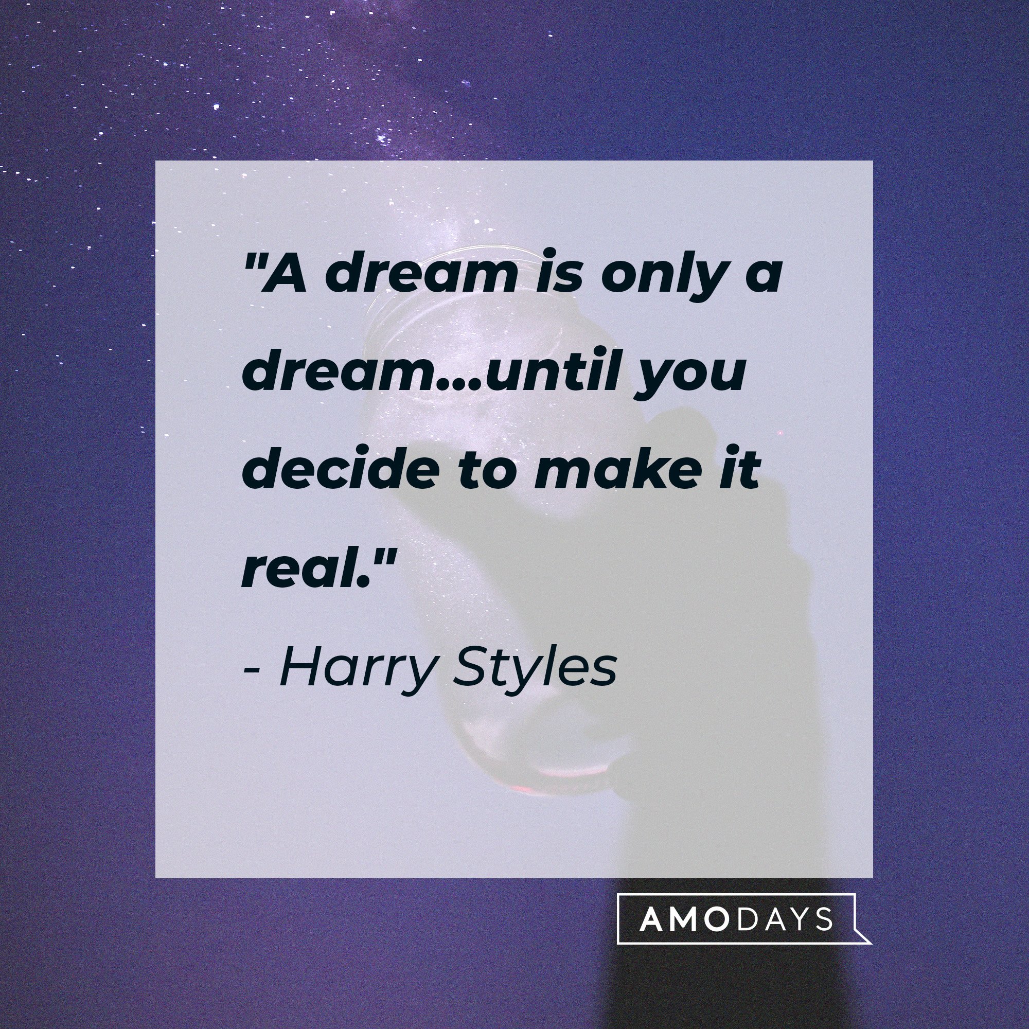Harry Styles’ quote: "A dream is only a dream.. until you decide to make it real." |  Source: AmoDays