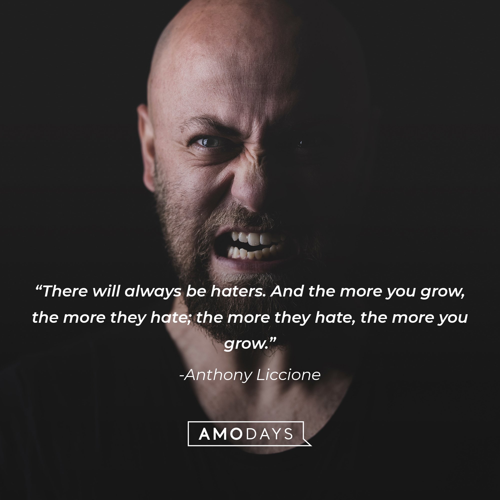 Anthony Liccione’s quote: “There will always be haters. And the more you grow the more they hate; the more they hate the more you grow.” | Image: Amodays   