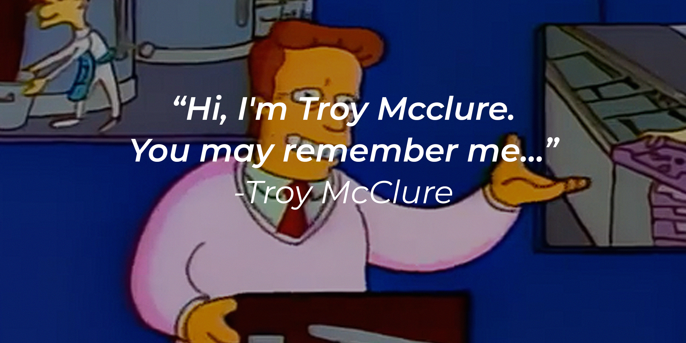 Troy McClure, with his quote: "Hi, I'm Troy McClure. You may remember me…” | Source: facebook.com/TheSimpsons