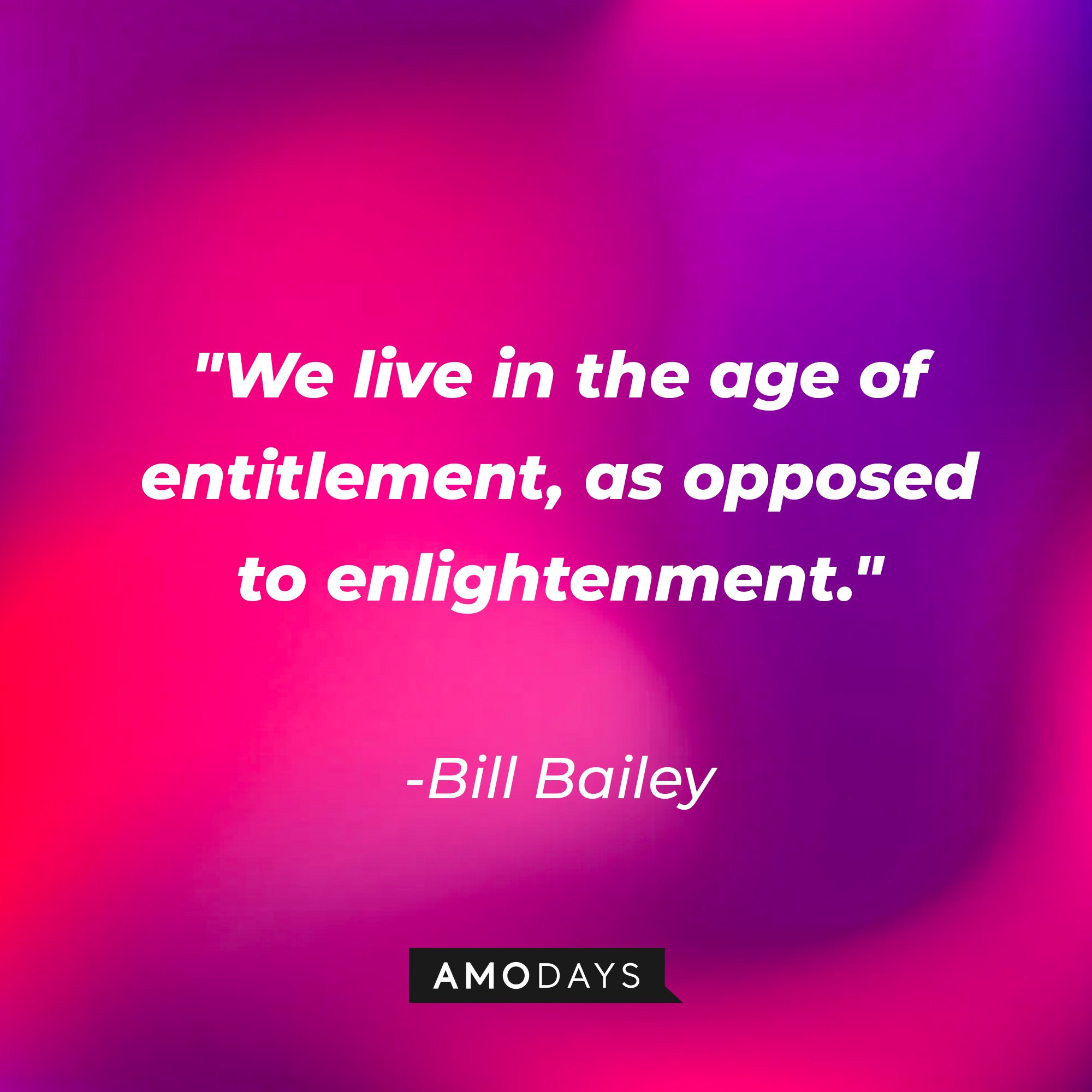 Bill Bailey’s quote: "We live in the age of entitlement, as opposed to enlightenment." | Image: AmoDays
