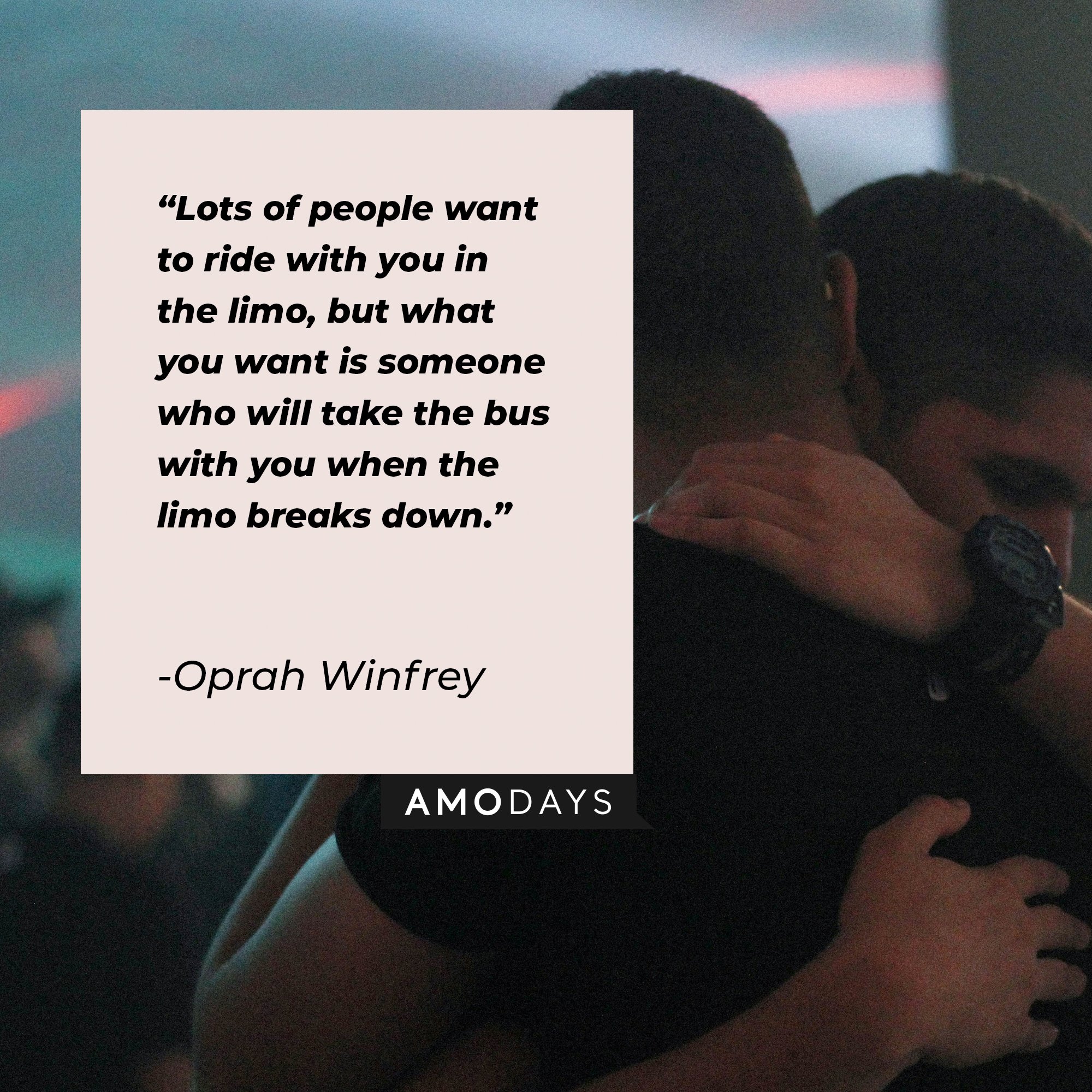 Oprah Winfrey’s quote: “Lots of people want to ride with you in the limo, but what you want is someone who will take the bus with you when the limo breaks down.” | Image: AmoDays