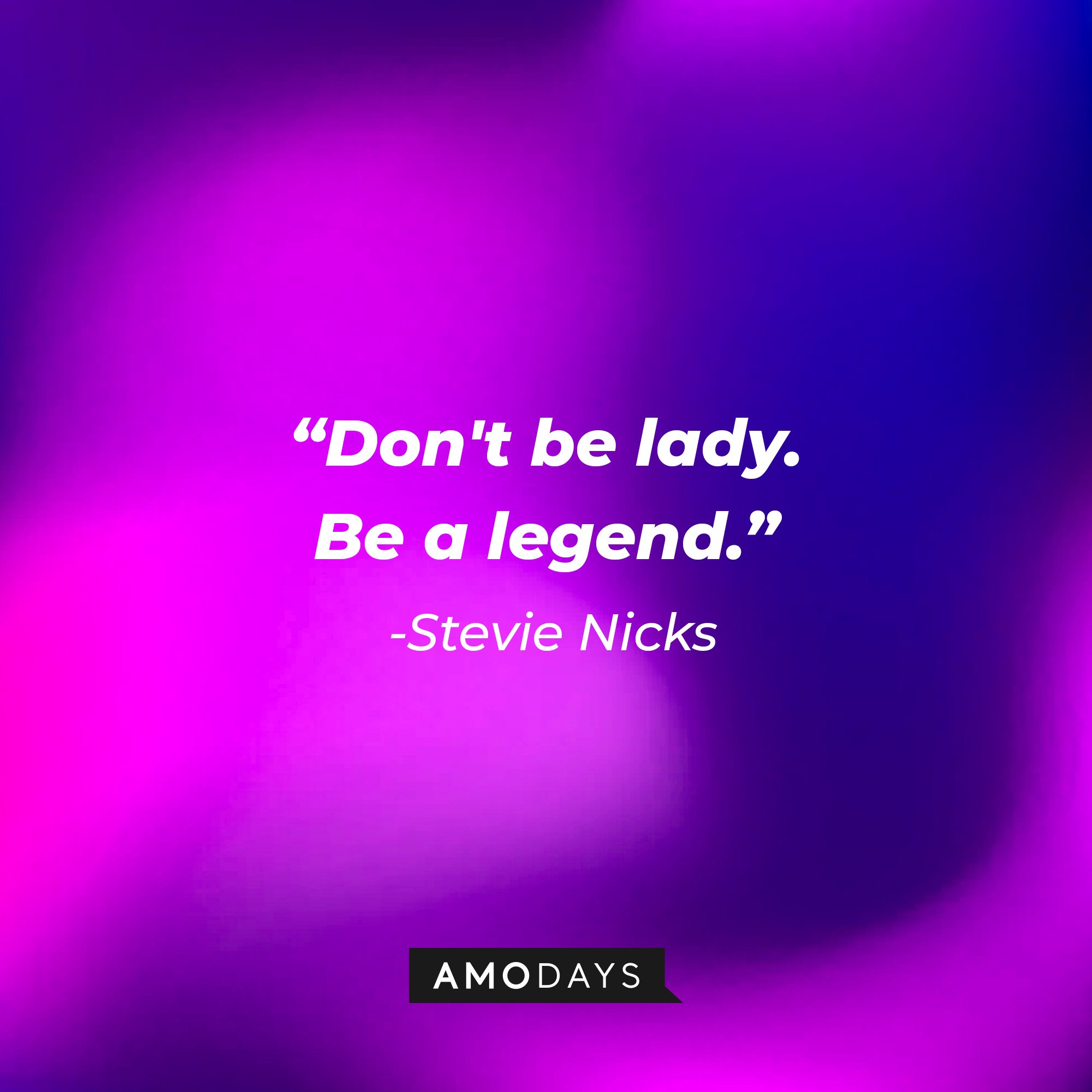 Stevie Nick's quote: "Don't be lady. Be a legend." | Image: AmoDays