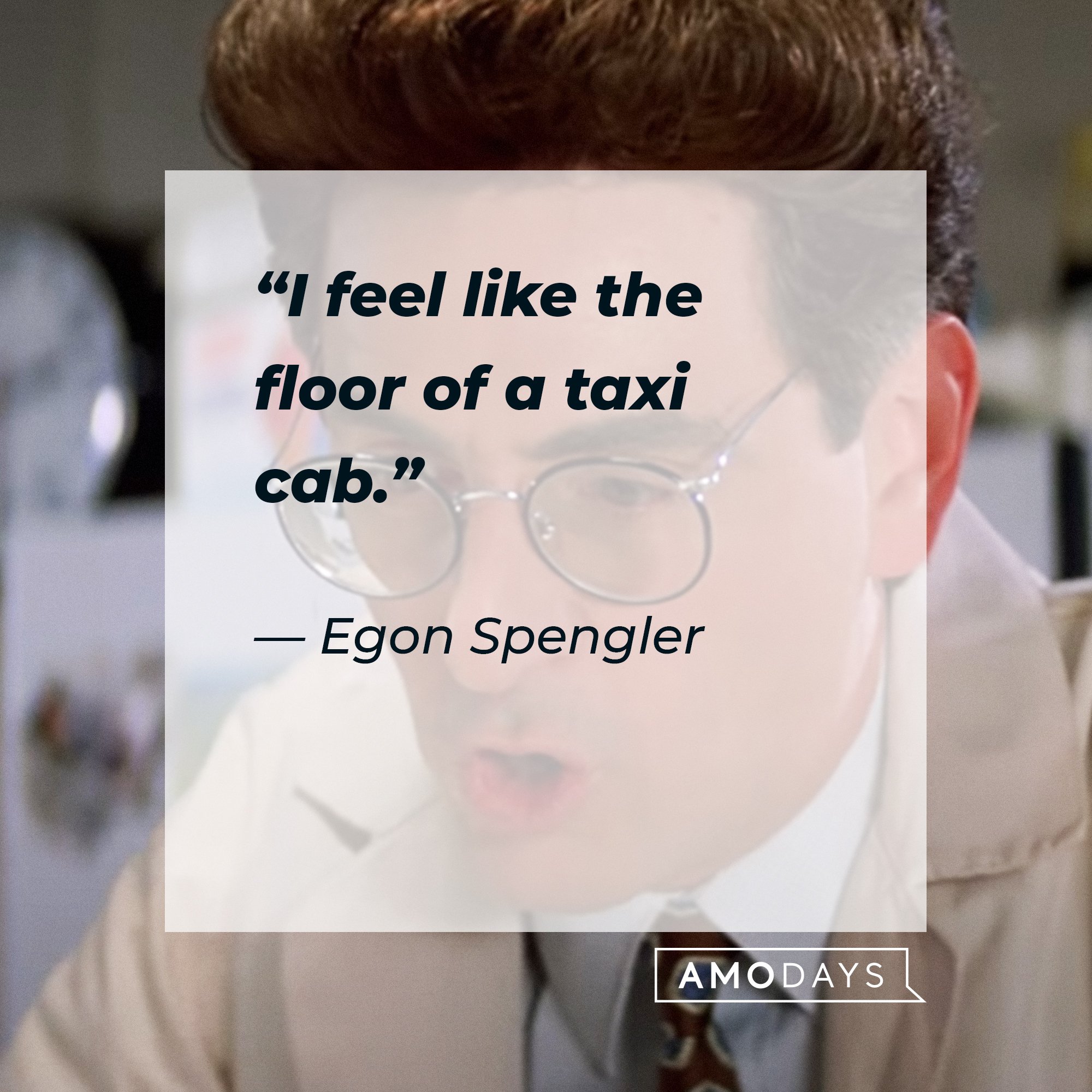  Egon Spengler's quote:  “I feel like the floor of a taxi cab.” | Image: AmoDays