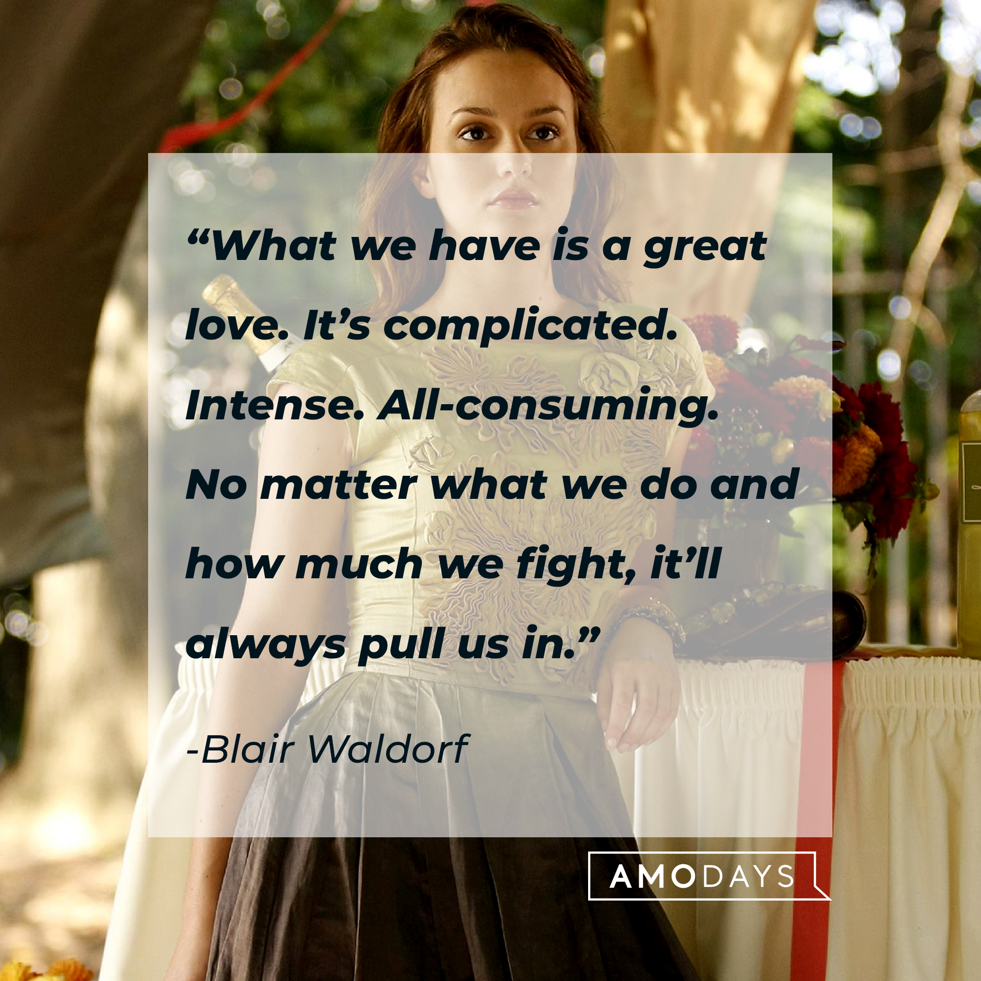 Blair Waldorf from "Gossip Girl" with her quote: “What we have is a great love. It’s complicated. Intense. All-consuming. No matter what we do and how much we fight, it’ll always pull us in.” | Source: Facebook.com/GossipGirl