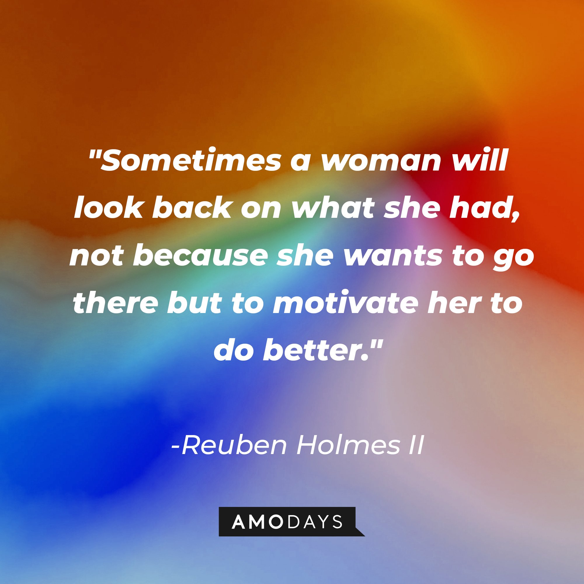 Reuben Holmes II's quote: "Sometimes a woman will look back on what she had, not because she wants to go there but to motivate her to do better." | Image: AmoDays