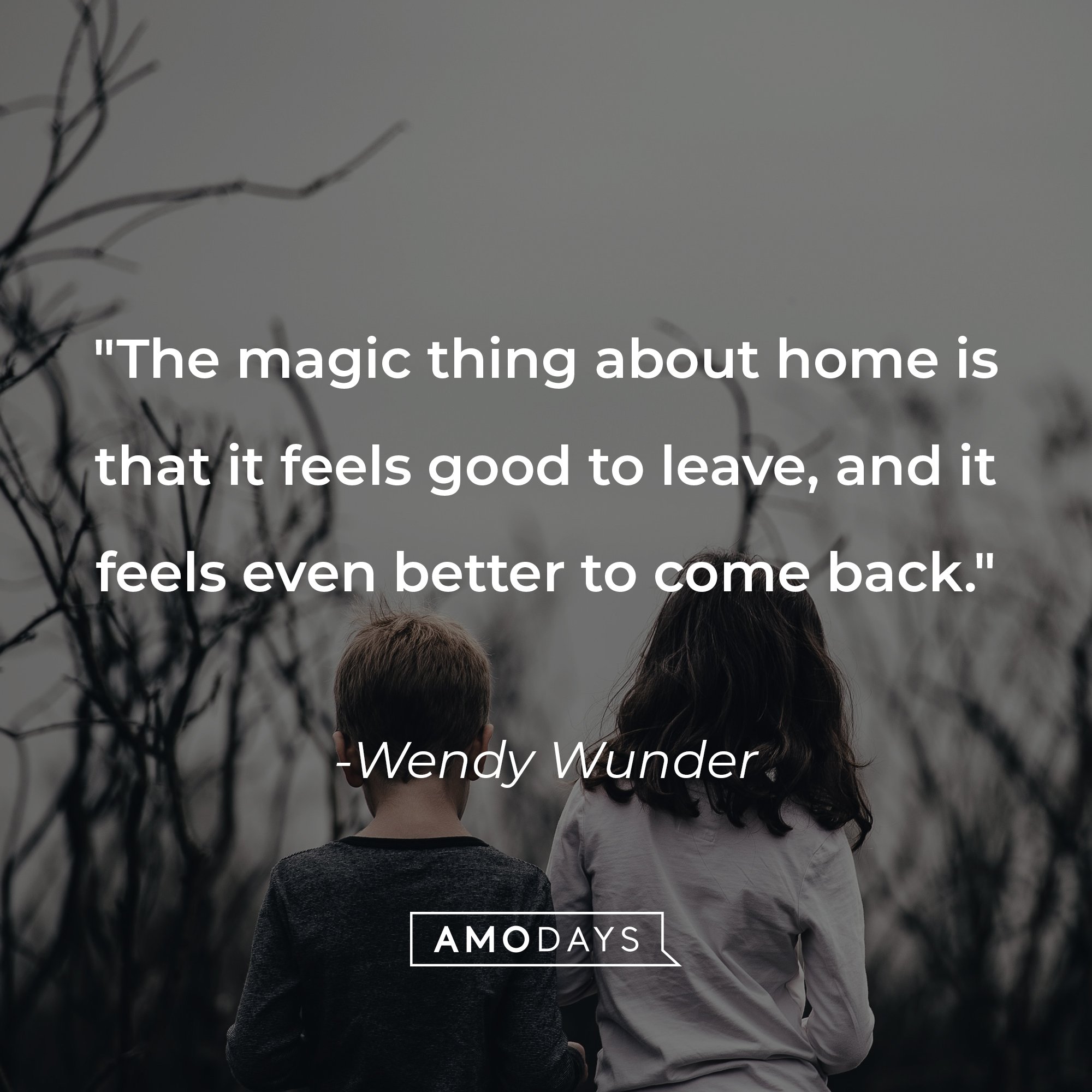 Wendy Wunder's quote: "The magic thing about home is that it feels good to leave, and it feels even better to come back." | Image: AmoDays