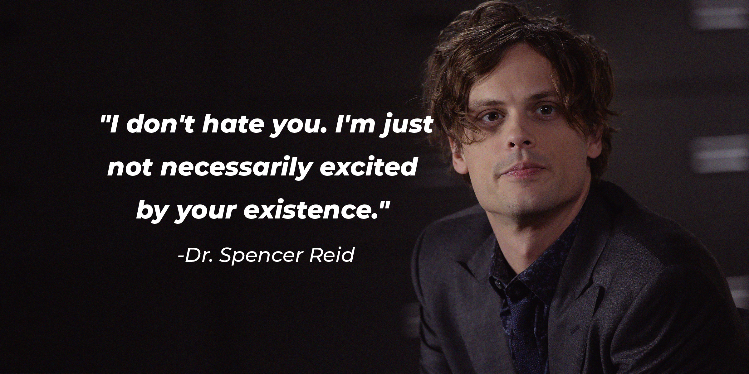 Photo of Dr. Spencer Reid with the quote: "I don't hate you. I'm just not necessarily excited by your existence." | Source: Getty Images