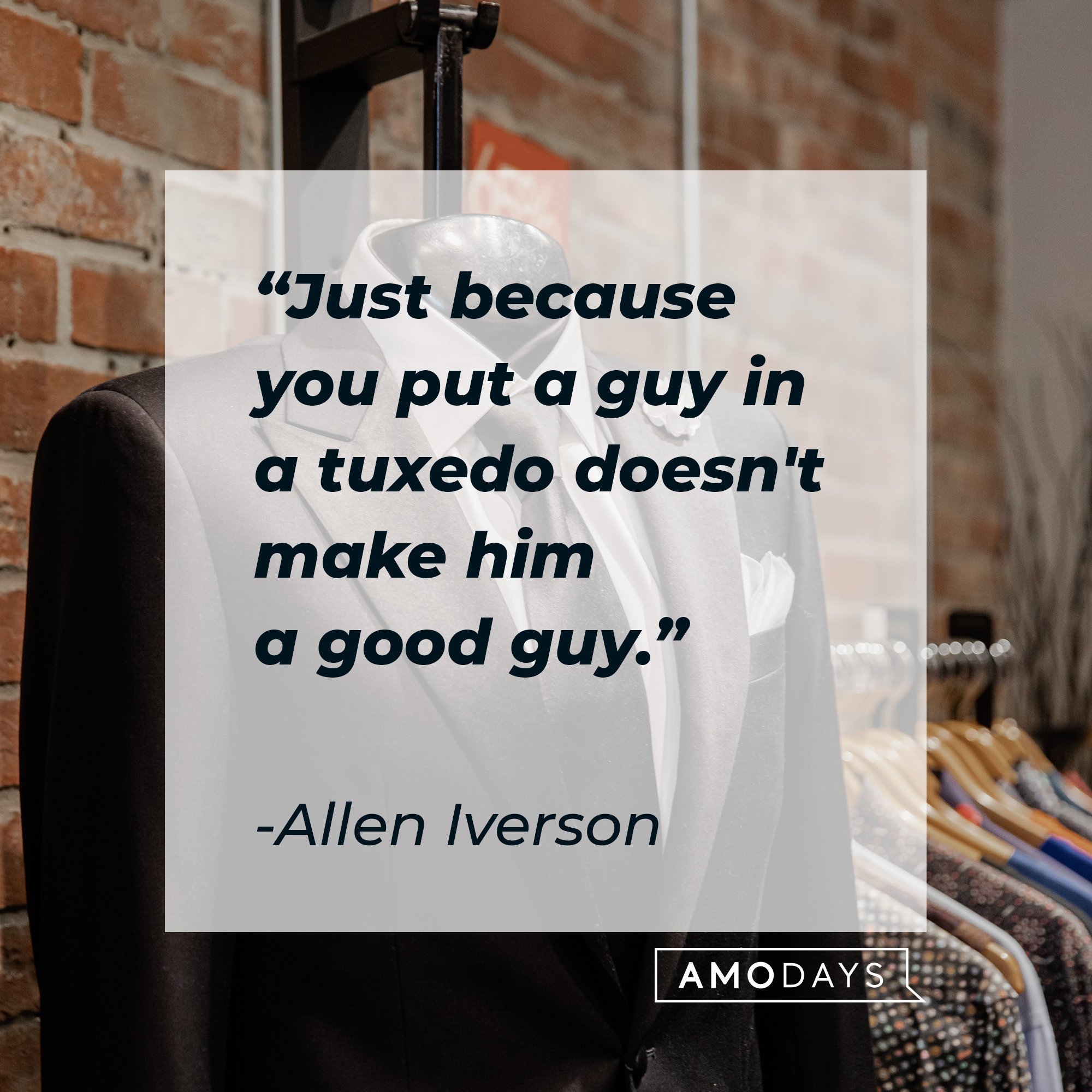 Allen Iverson's quote: “Just because you put a guy in a tuxedo doesn't make him a good guy." | Image: AmoDays