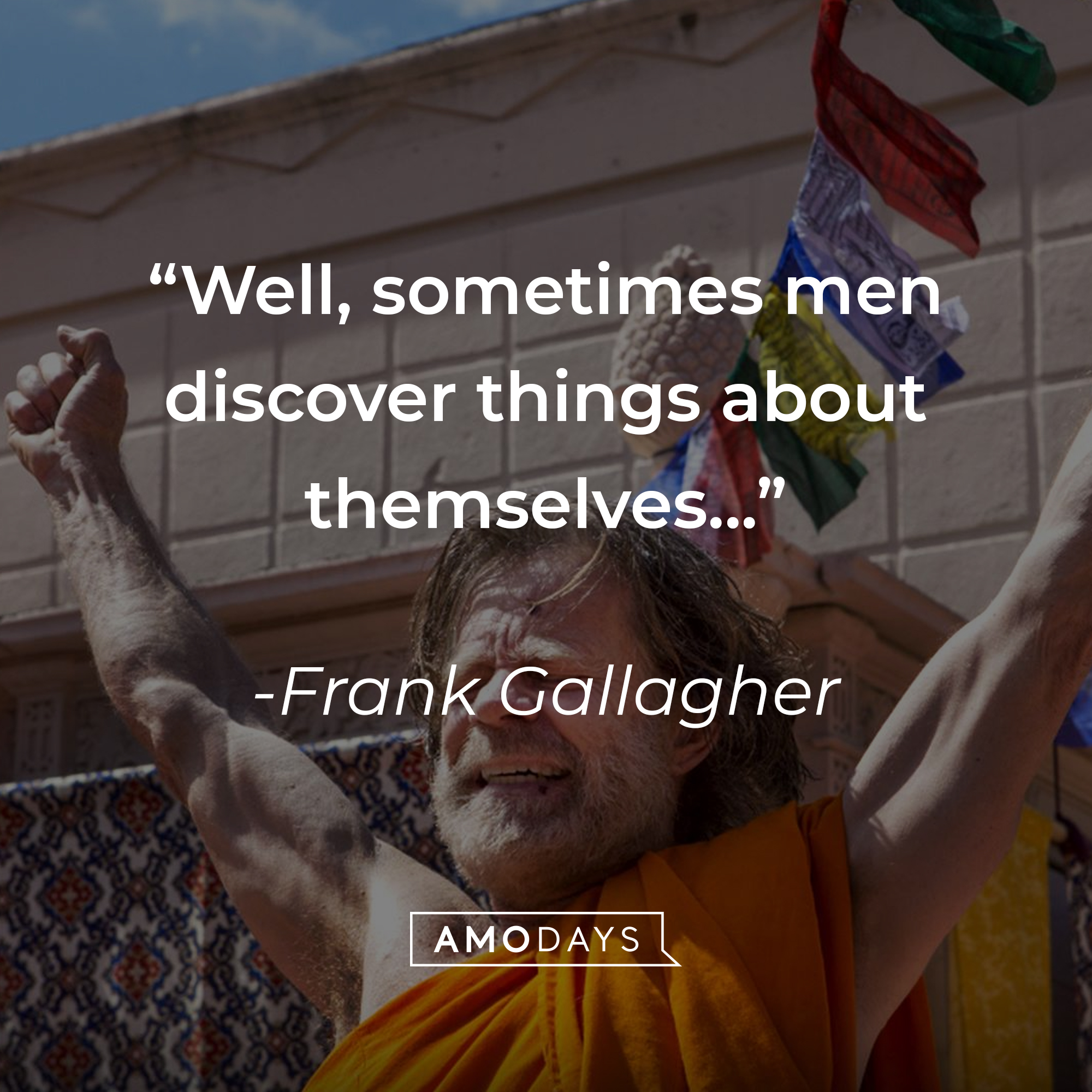 Frank Gallagher's quote: "Well, sometimes men discover things about themselves..." | Source: facebook.com/ShamelessOnShowtime