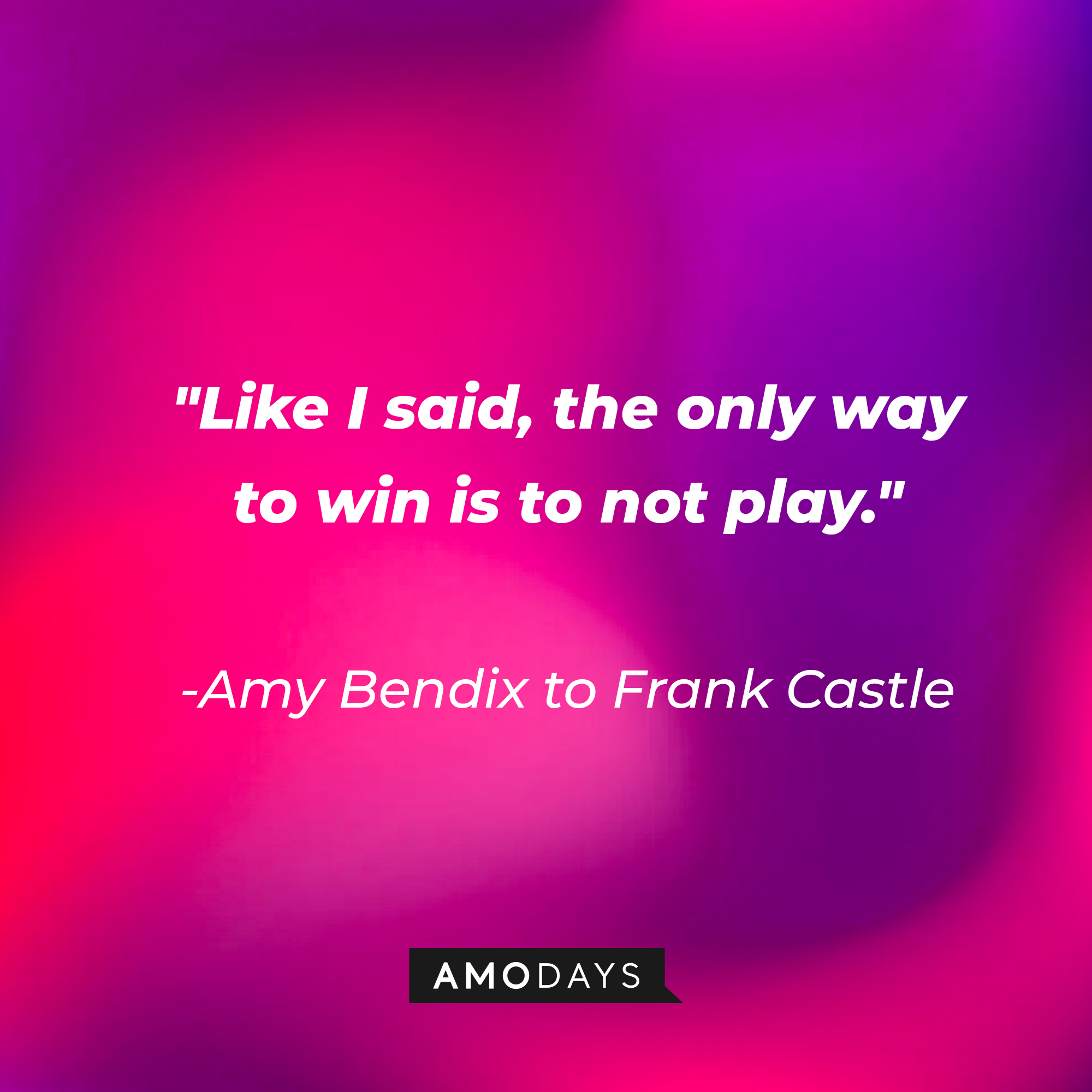 A quote from Amy Bendix to Frank Castle: "Like I said, the only way to win is to not play." | Source: AmoDays