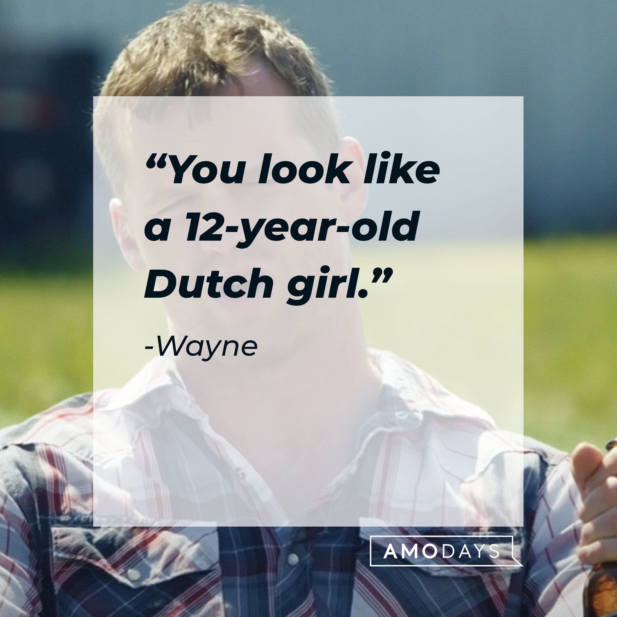 Wayne’s quote: “You look like a 12-year-old Dutch girl.” | Image: AmoDays