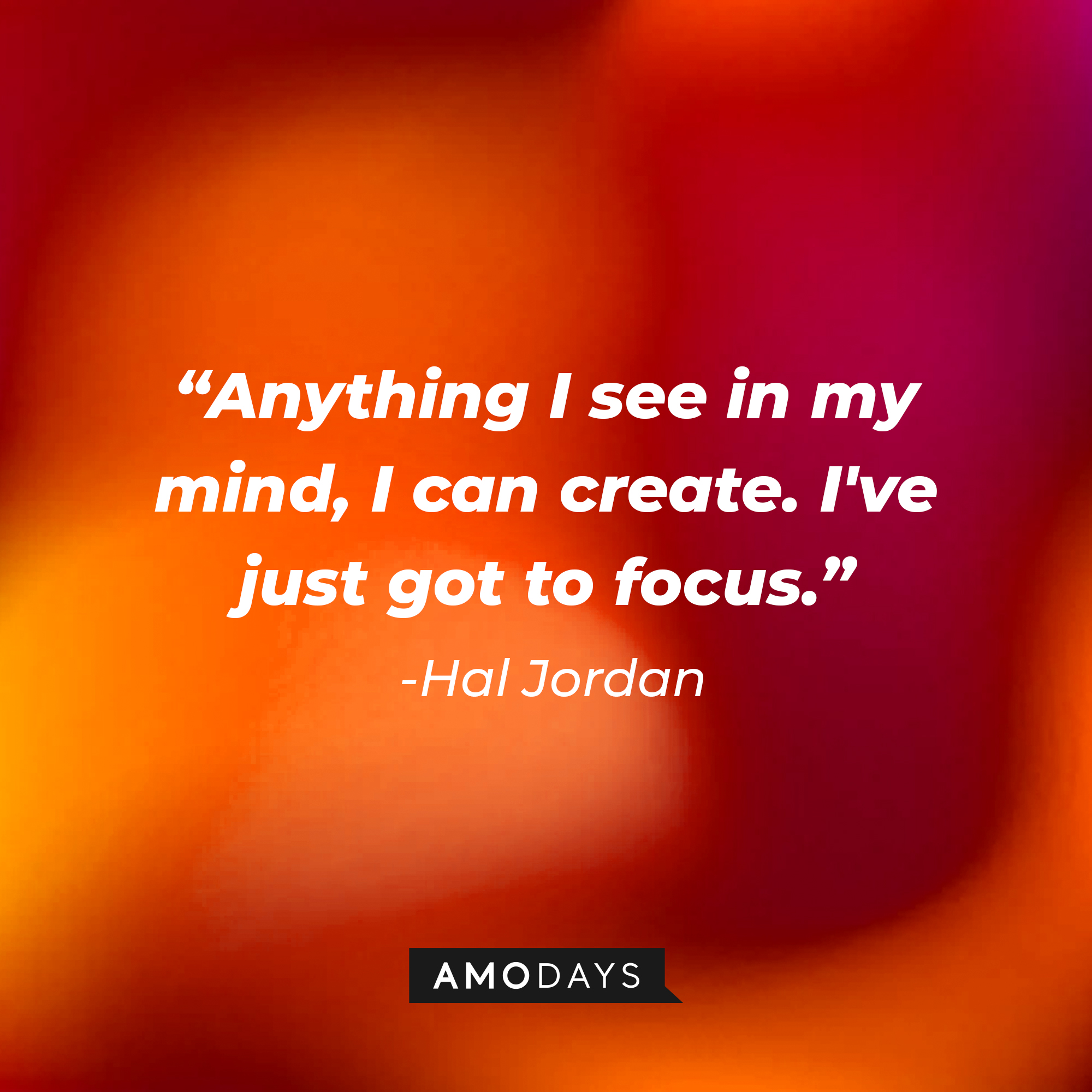 Hal Jordan's quote: "Anything I see in my mind, I can create. I've just got to focus." | Source: AmoDays