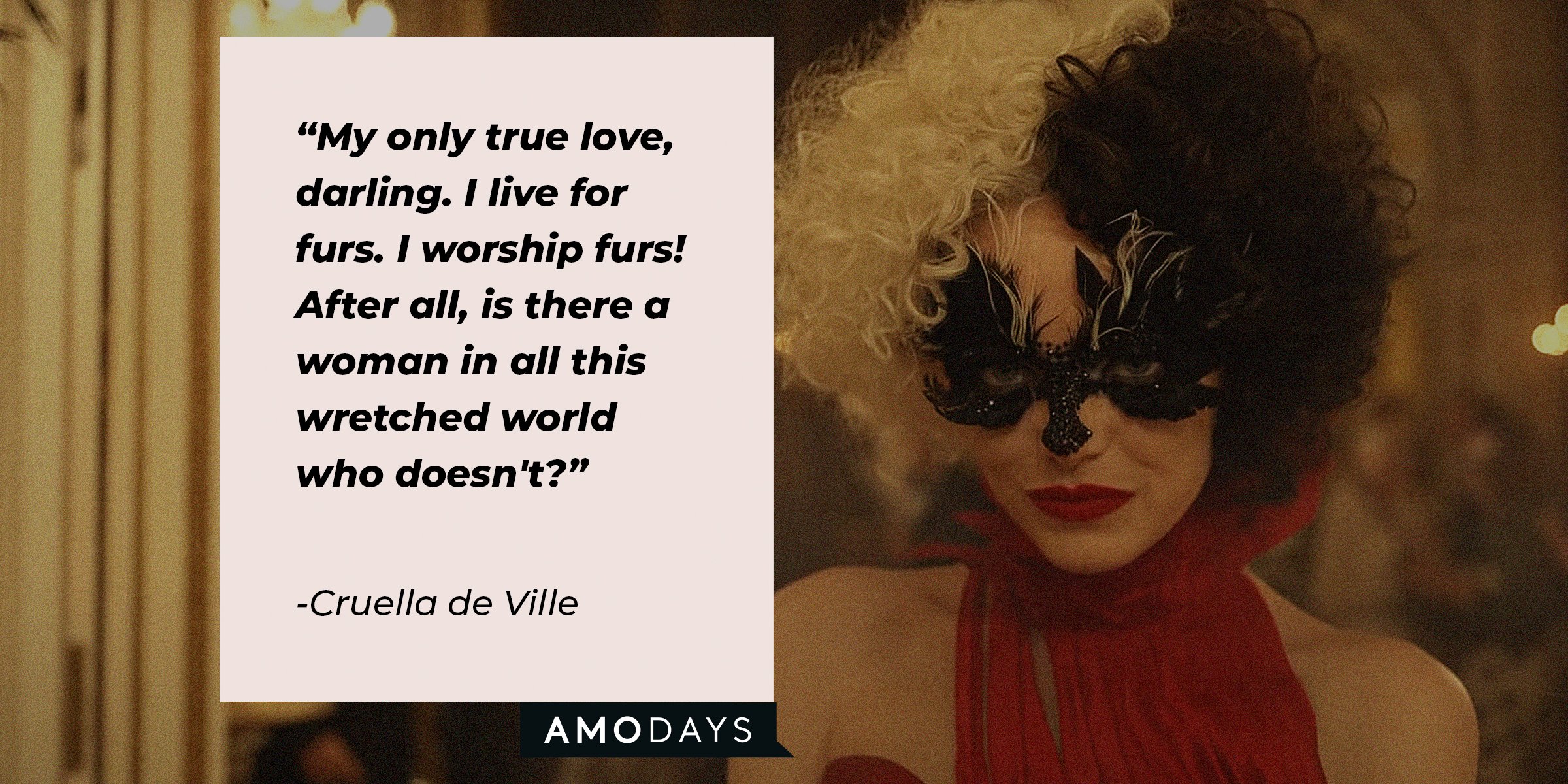 A picture of Cruella De Ville with a quote by her that reads, ""My only true love, darling. I live for furs. I worship furs! After all, is there a woman in all this wretched world who doesn't?" | Image: AmoDays