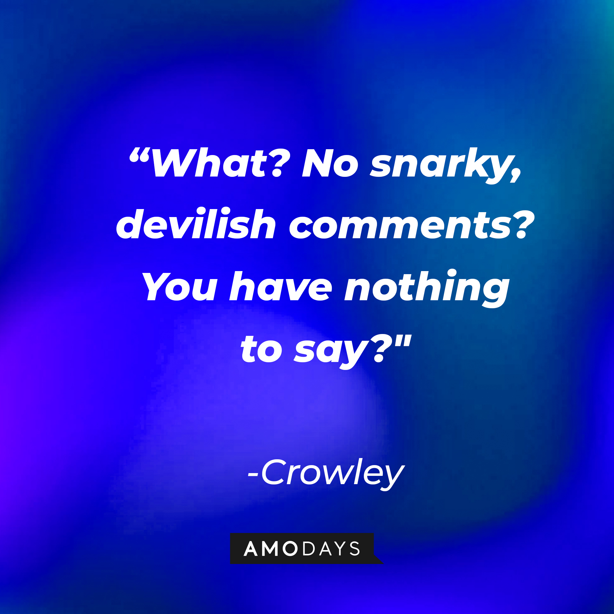 Crowley’s quote: “What? No snarky, devilish comments? You have nothing to say?" | Source: AmoDays