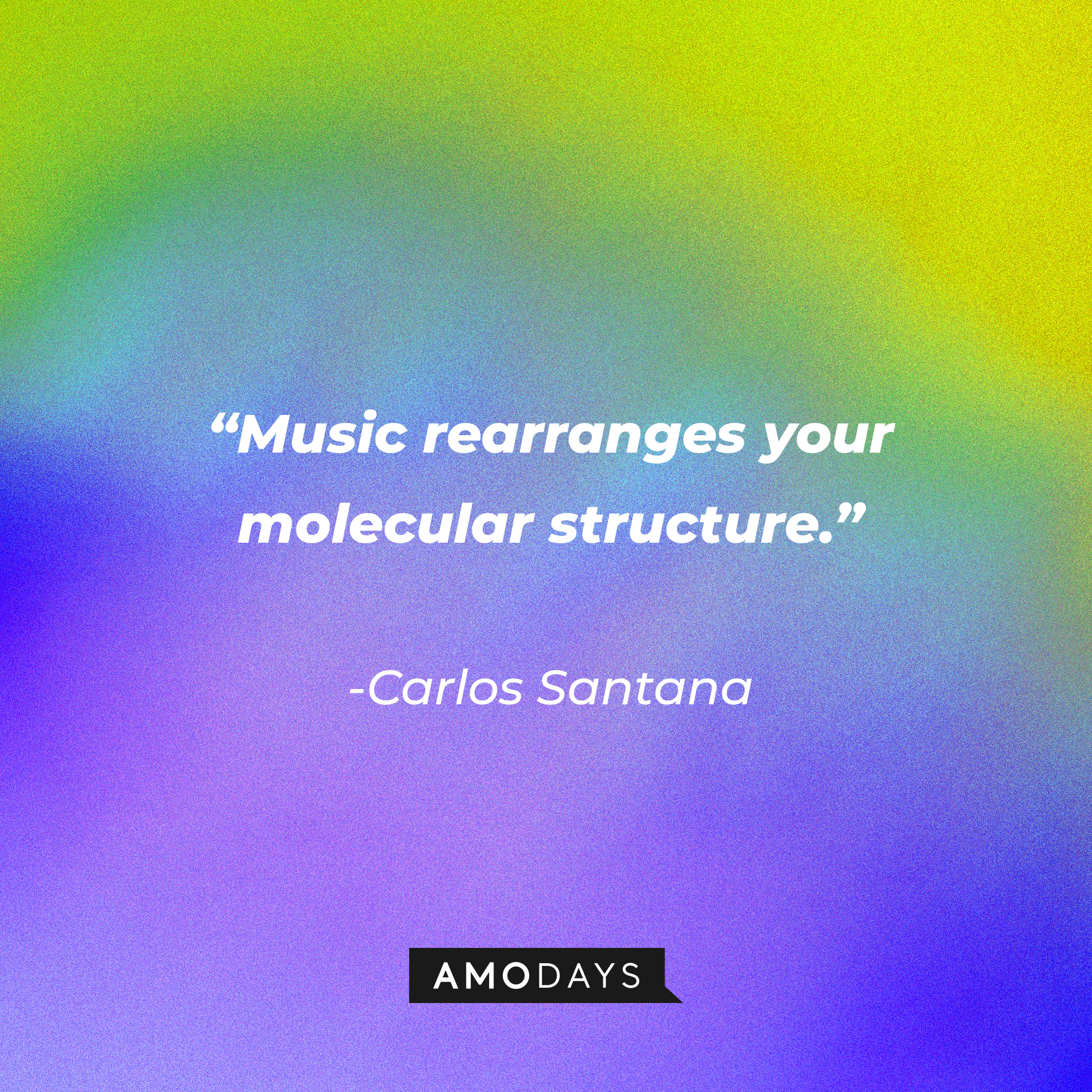 Carlos Santana’s quote: "Music rearranges your molecular structure." ┃Source: AmoDays