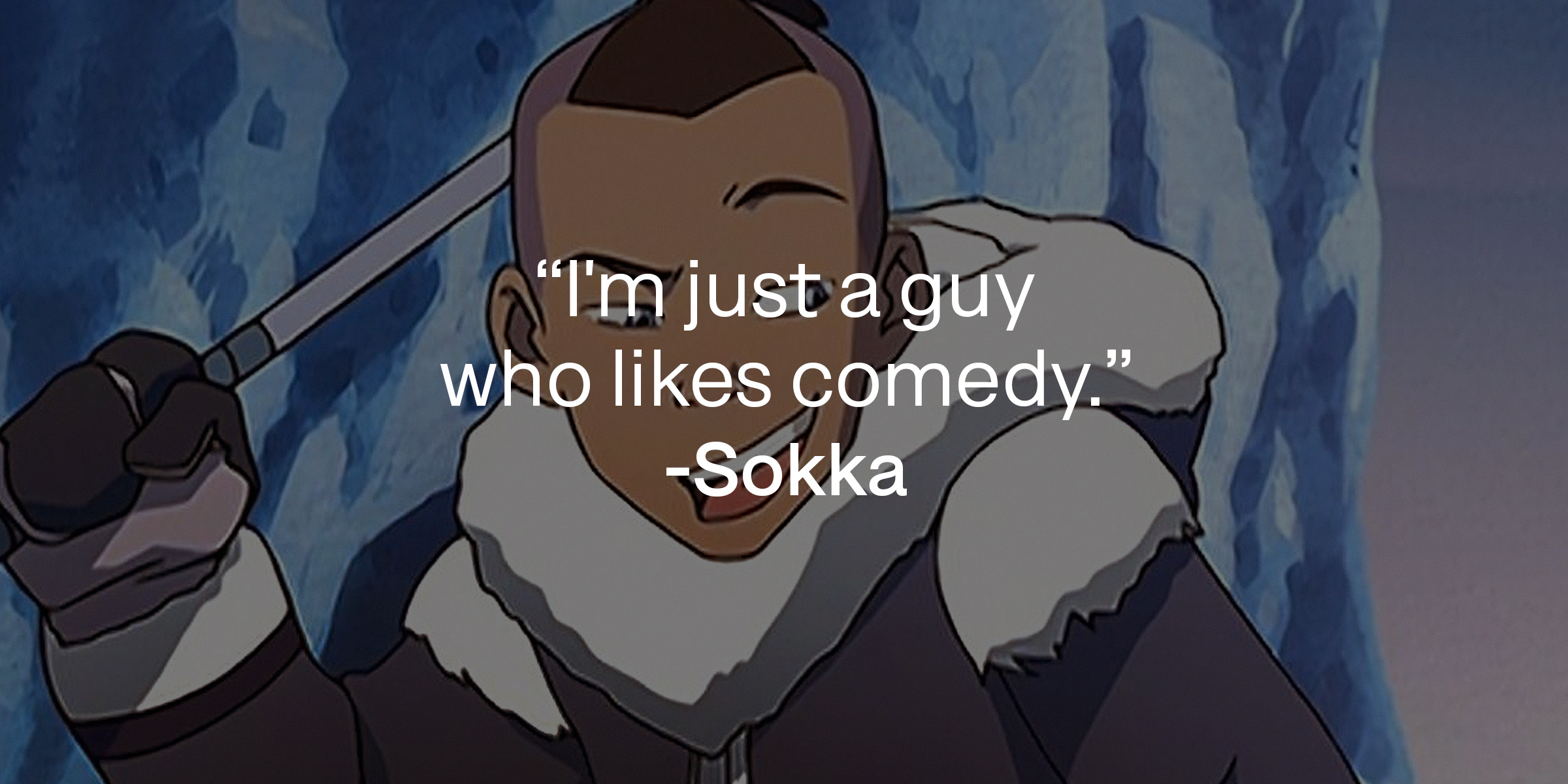 An image of Sokka with his quote: "I'm just a guy who likes comedy." | Source: facebook.com/avatarthelastairbender
