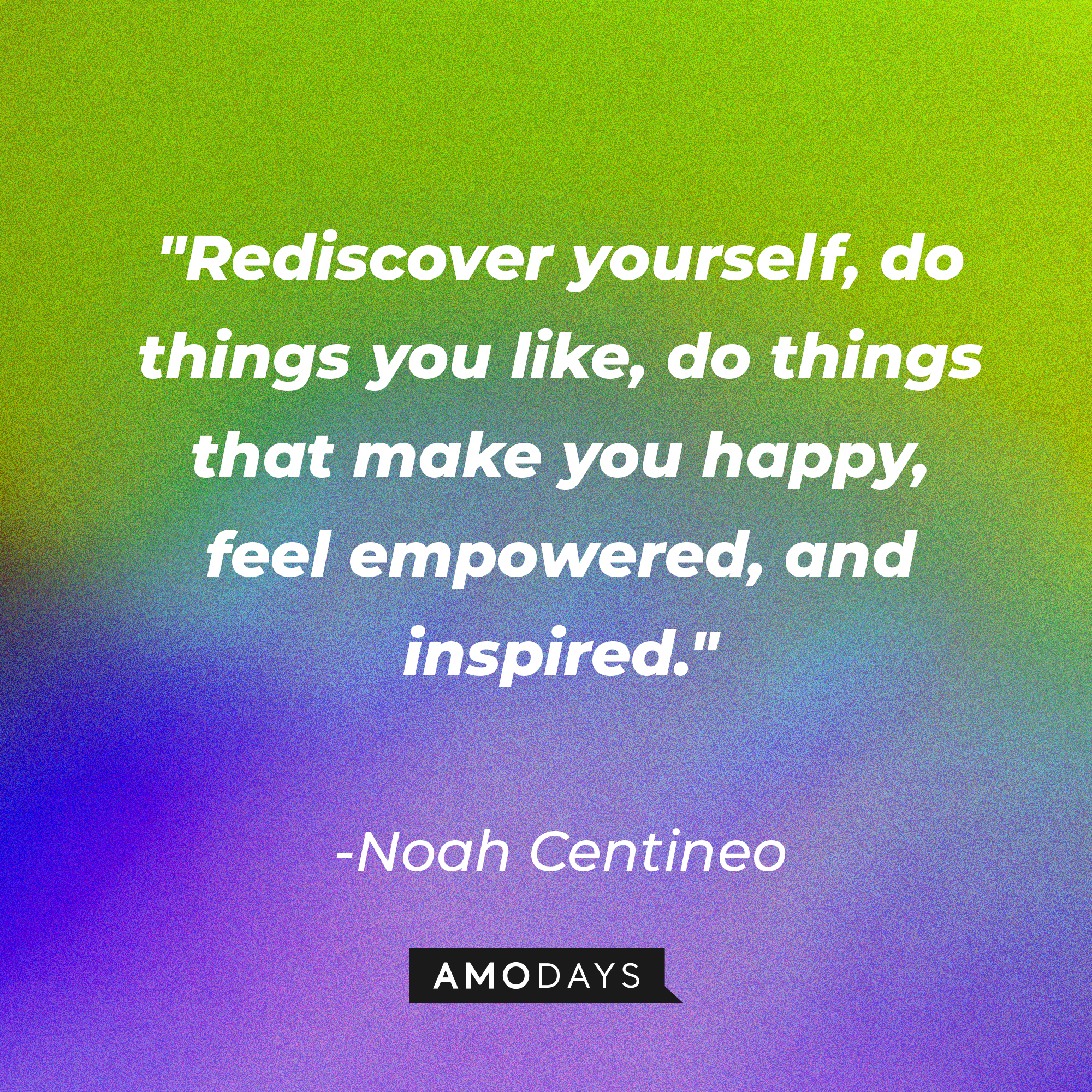 Noah Centineo's quote: "Rediscover yourself, do things you like, do things that make you happy, feel empowered, and inspired." | Image: AmoDays