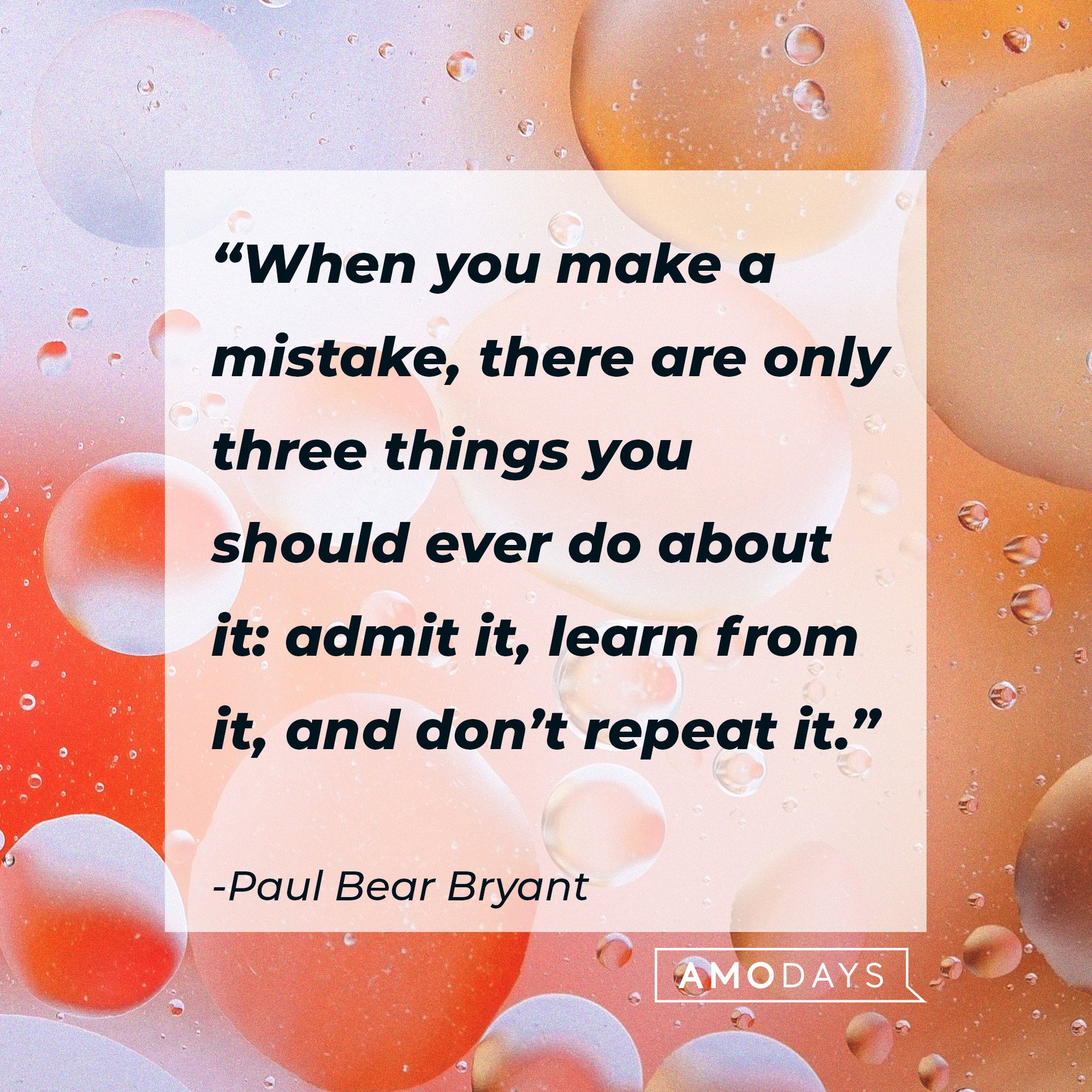 Paul Bear Bryan's quote: “When you make a mistake, there are only three things you should ever do about it: admit it, learn from it, and don’t repeat it.” | Image: AmoDayst
